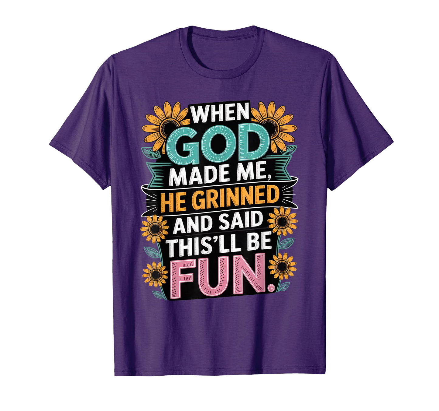 When God Made Me He Grinned Said This'll Be Fun Sarcastic T-Shirt