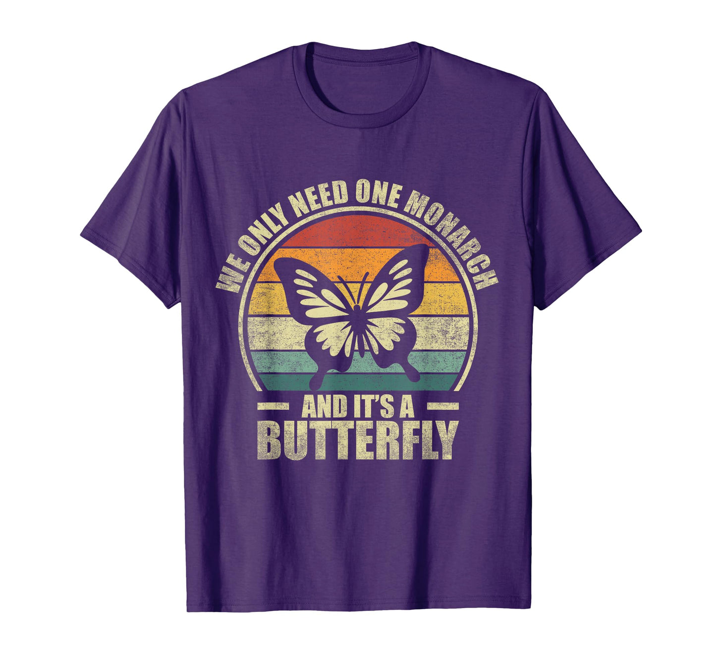 We Only Need One Monarch And It's A Butterfly. Funny Quote T-Shirt
