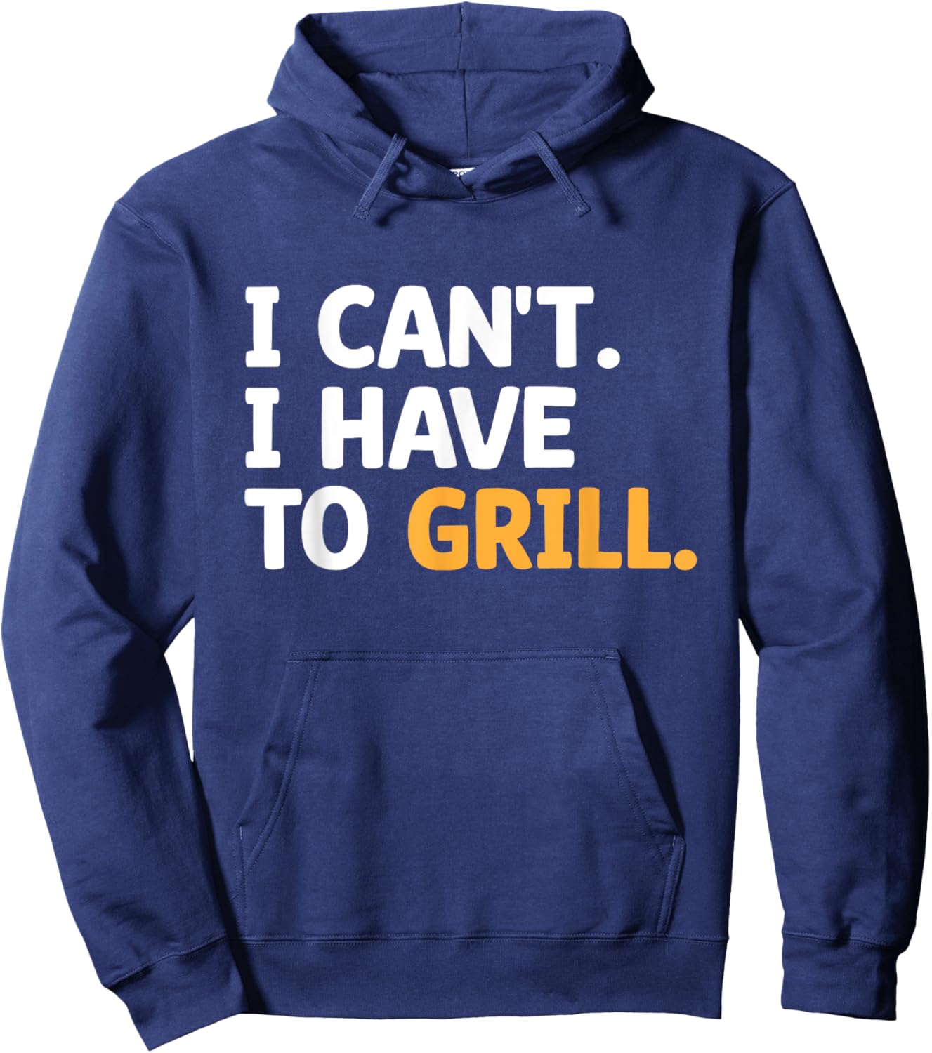 I Can't I Have To Grill Griller Cook BBQ Grilling Barbecue Hoodie - Hoodie | Navy