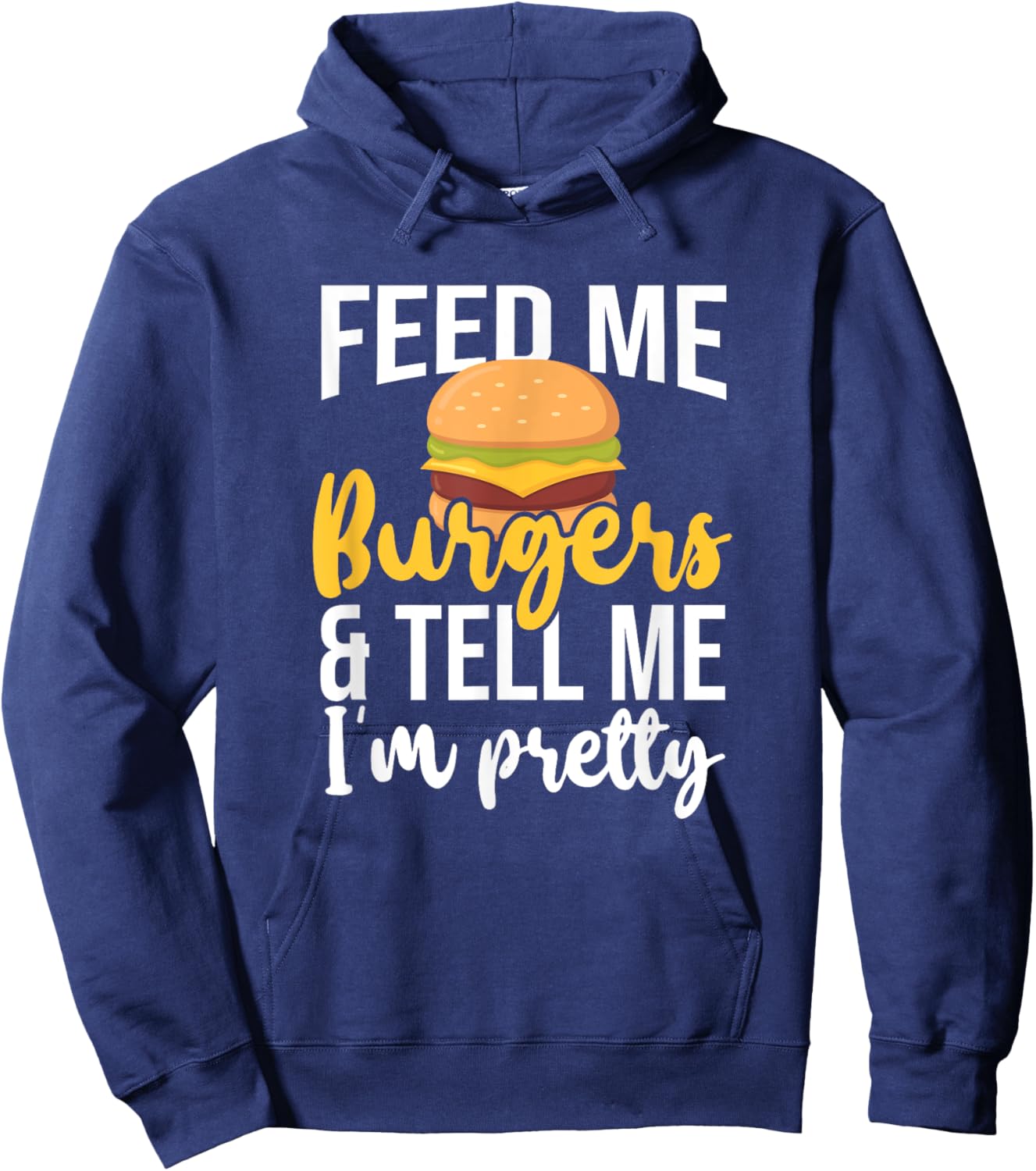 Feed Me Burgers And Tell Me I'm Pretty, Fast Food Lover Hoodie - Hoodie | Navy