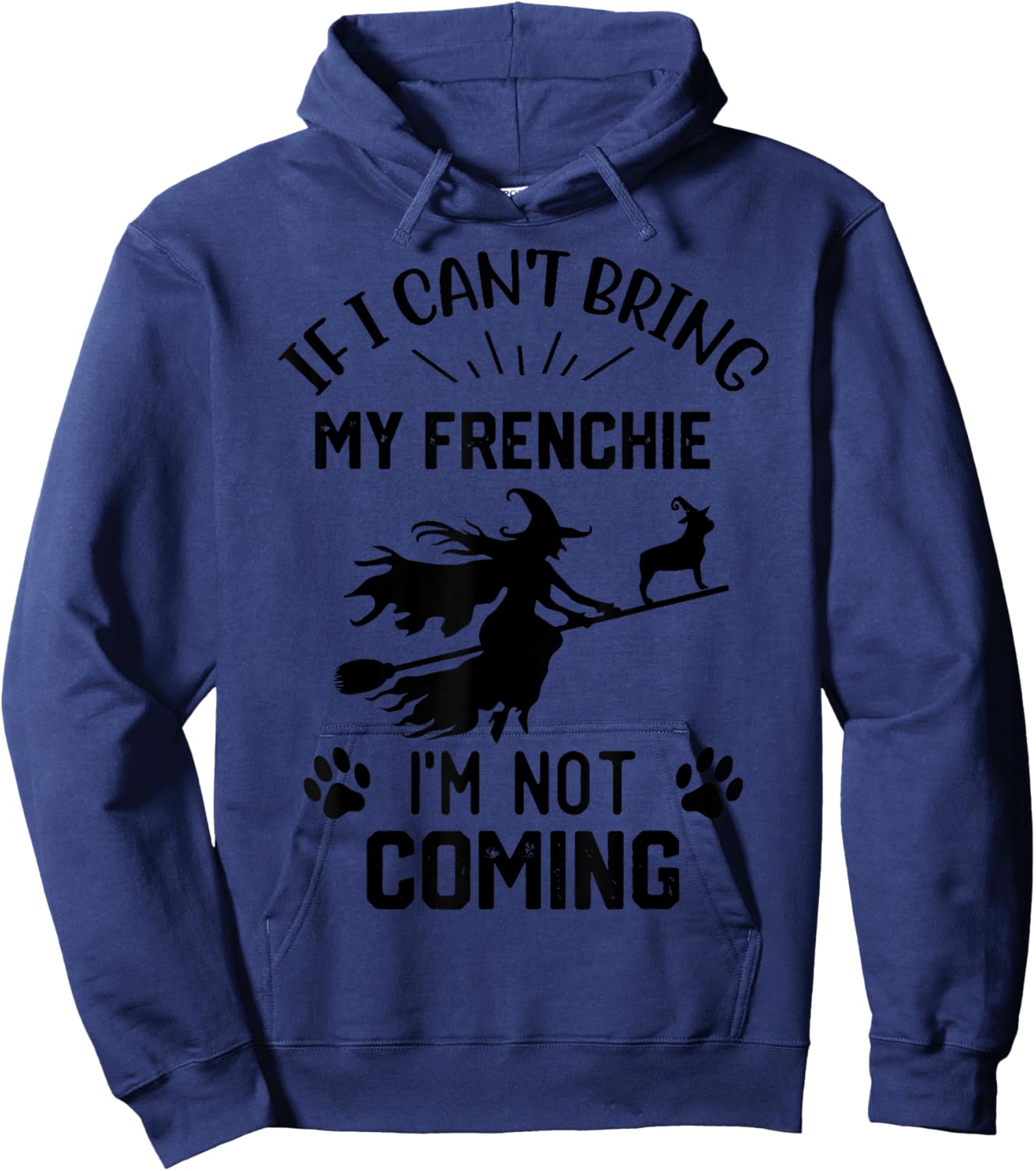 If I Can't Bring My Frenchie I'm Not Coming halloween witch Hoodie - Hoodie | Navy