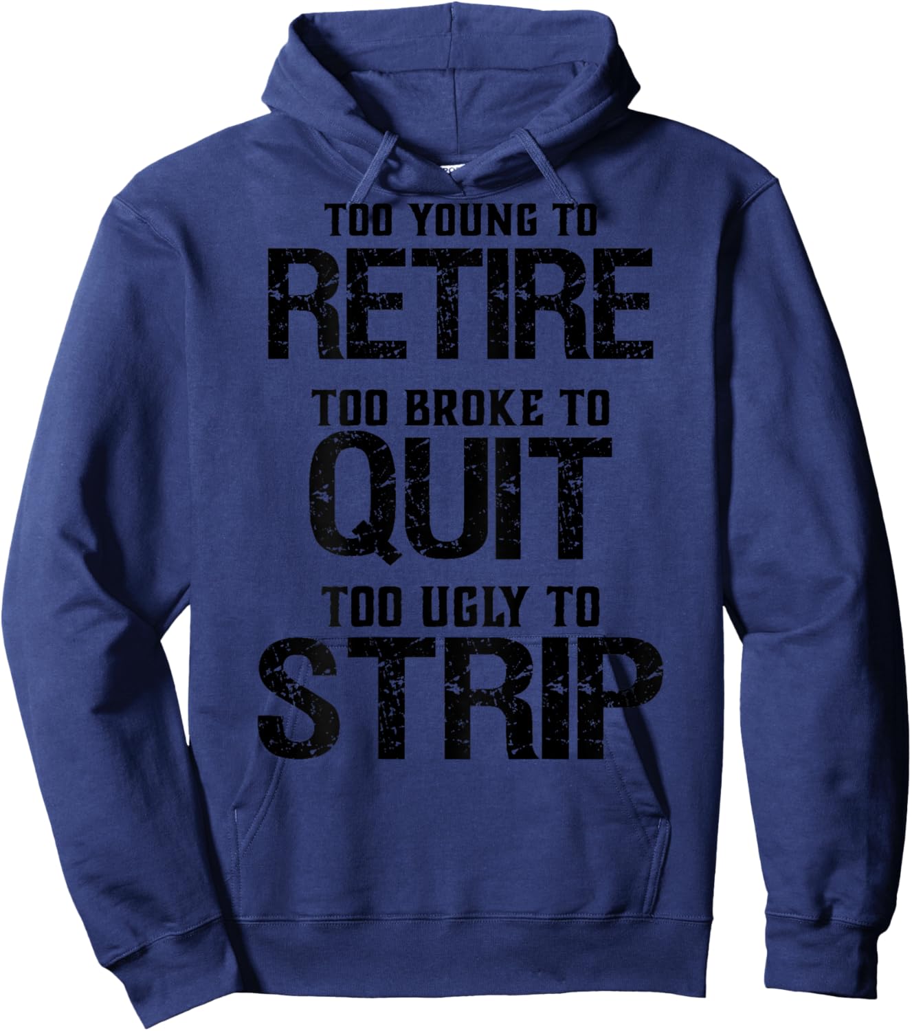 Too Young To Retire Too Brook To Quit Too Ugly To Strip Hoodie - Hoodie | Navy