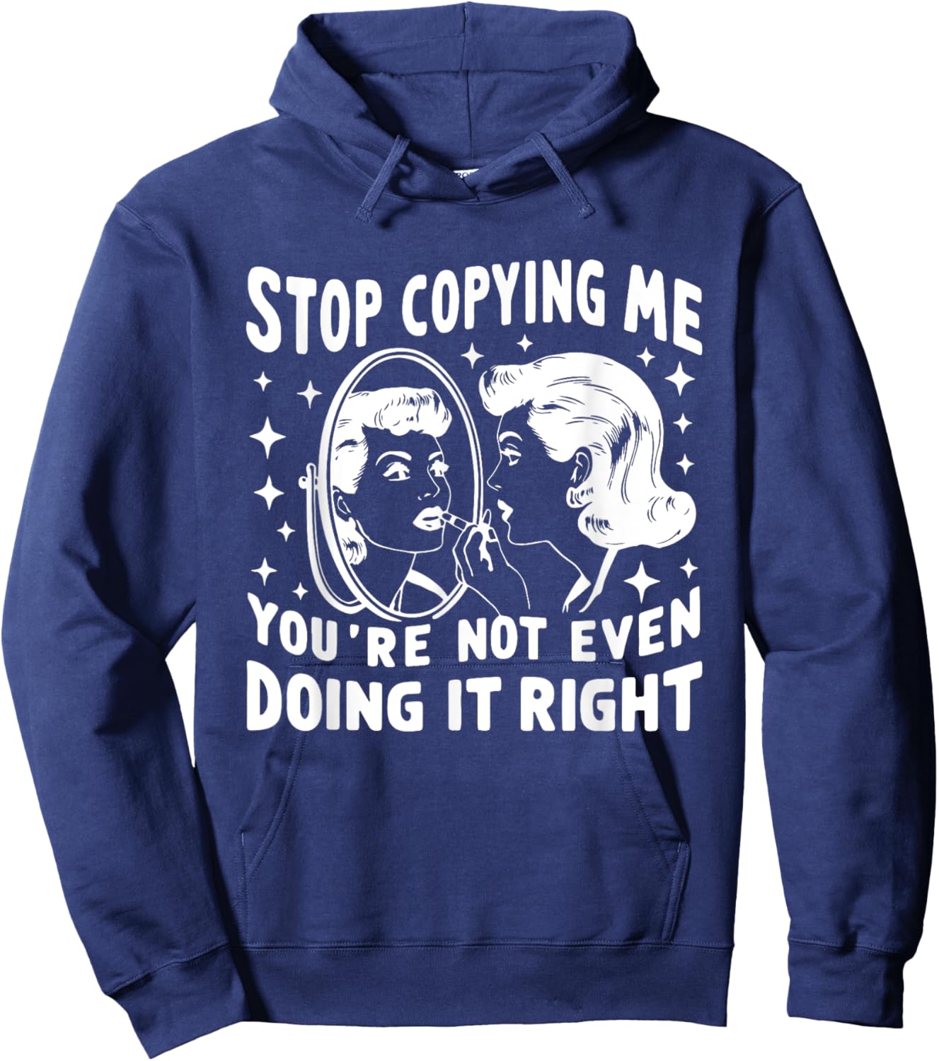 Stop Copying Me You're Not Even Doing It Right Humor Meme Hoodie - Hoodie | Navy