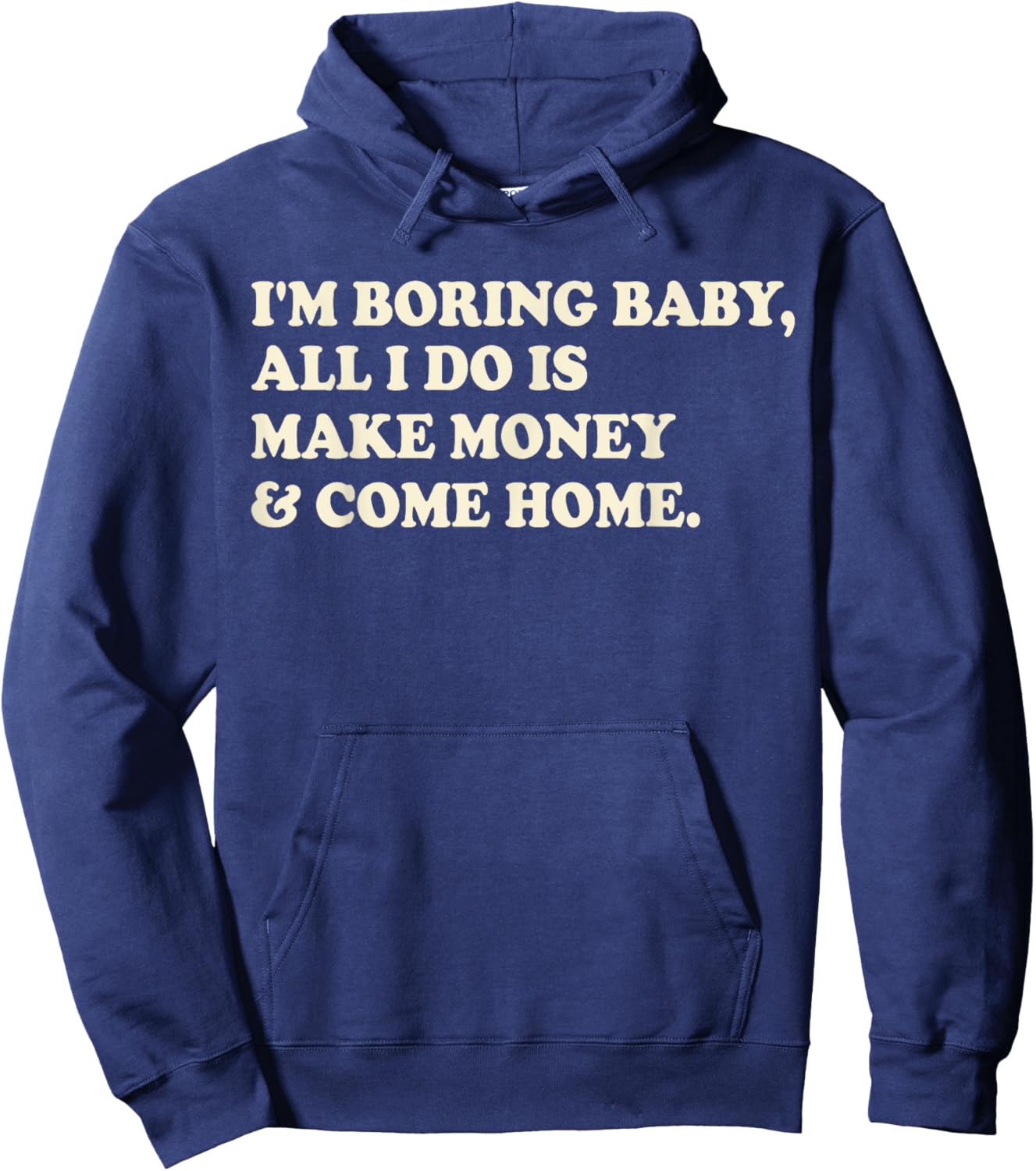 I'm Boring Baby All I Do Is Make Money And Come Home Hoodie - Hoodie | Navy