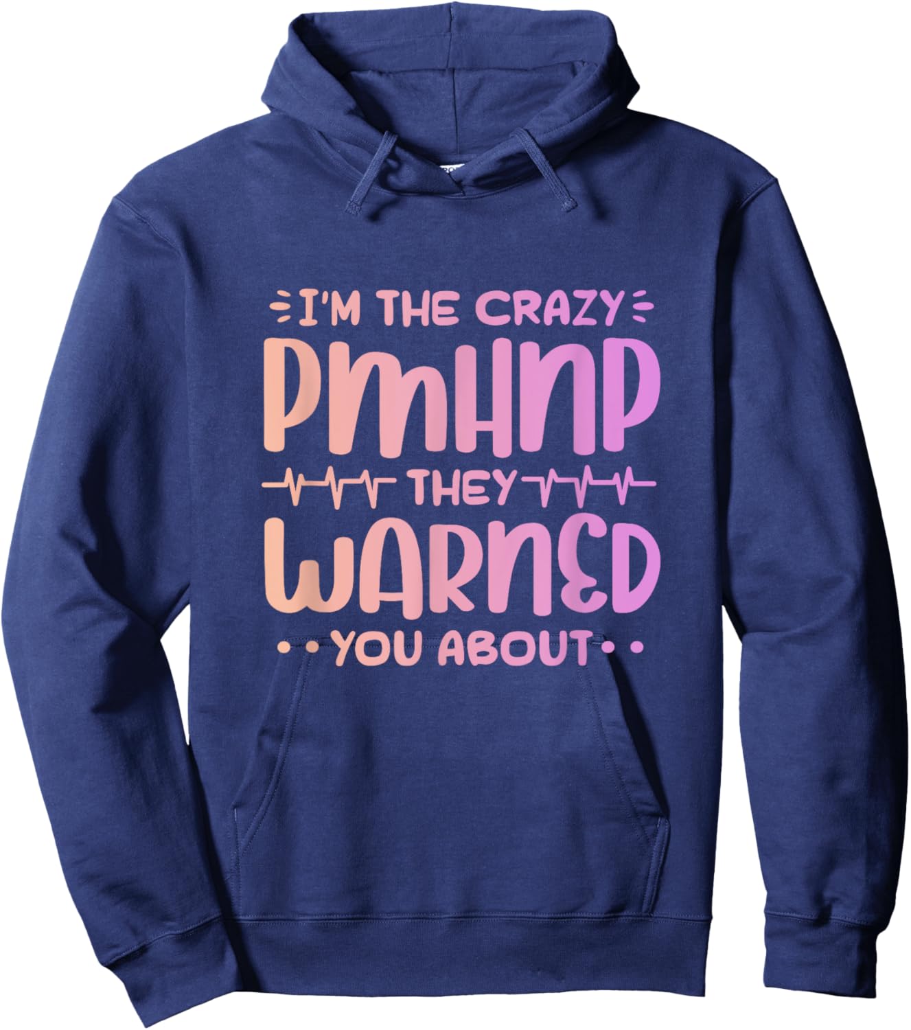 Im the crazy pmhnp they warned you about Design for a pmhnp Hoodie - Hoodie | Navy