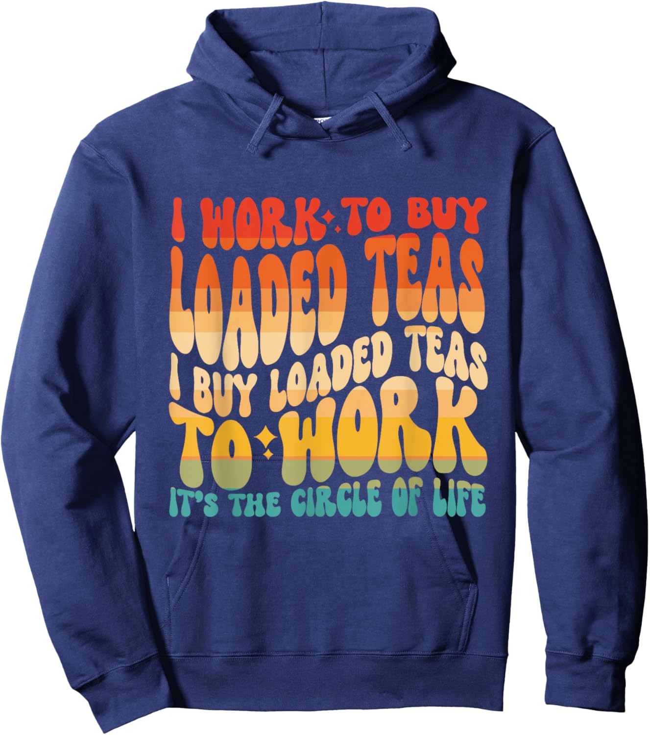Loaded Teas I Buy Loaded Teas To Work Its The Circle Of Life Hoodie - Hoodie | Navy