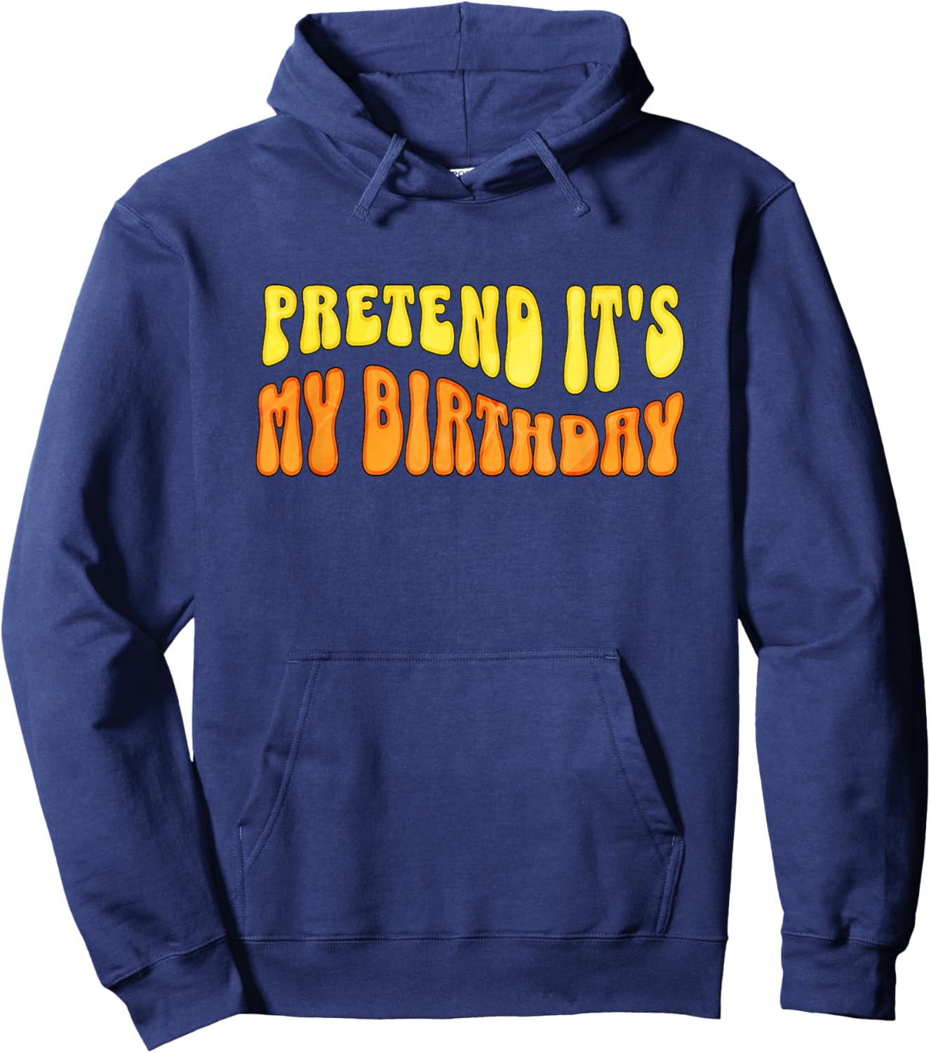 Pretend It's My Birthday Humor Item for Work or School Hoodie - Hoodie | Navy