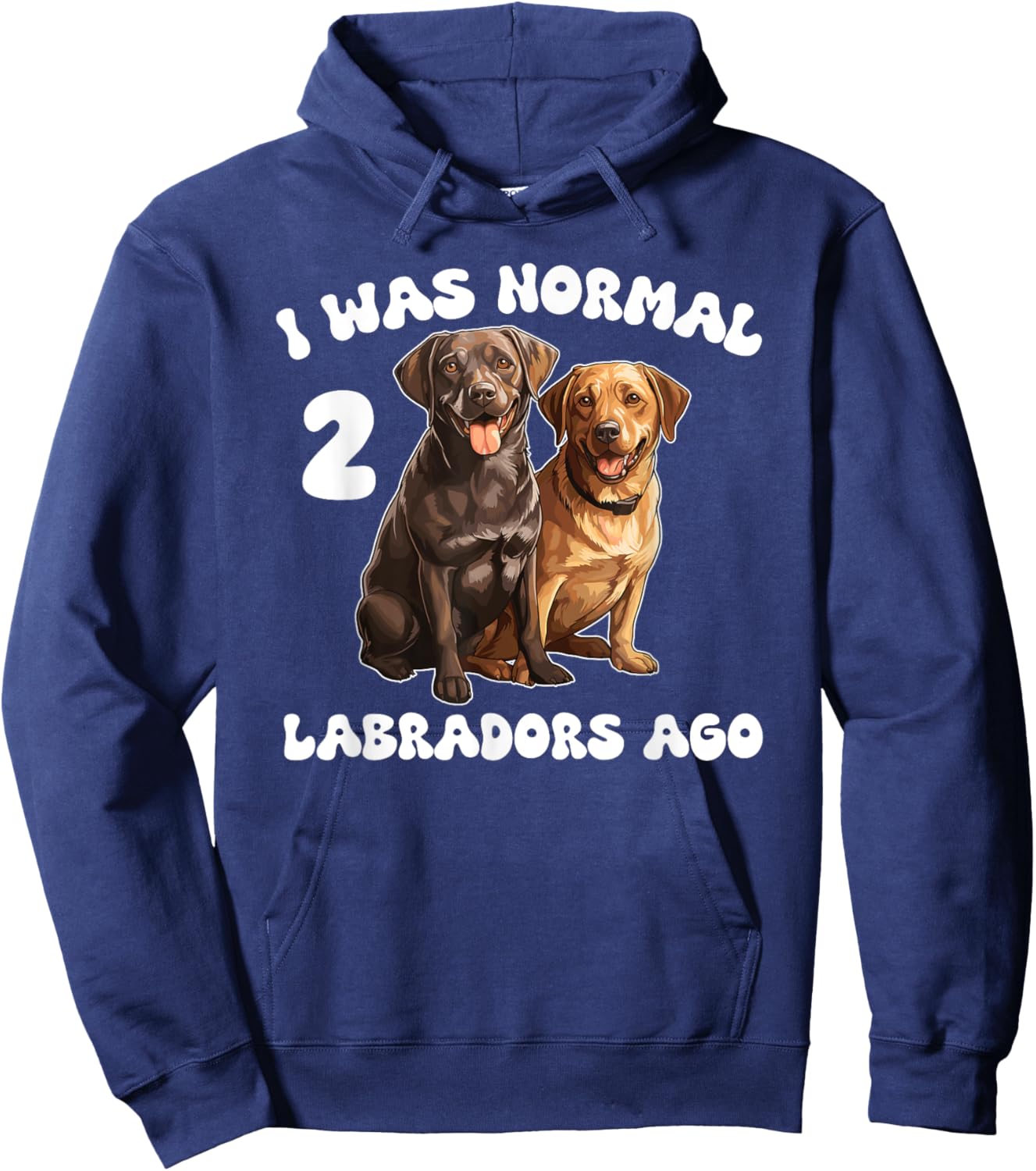 Labrador Retriever I Was Normal 2 Labradors Ago Hoodie - Hoodie | Navy