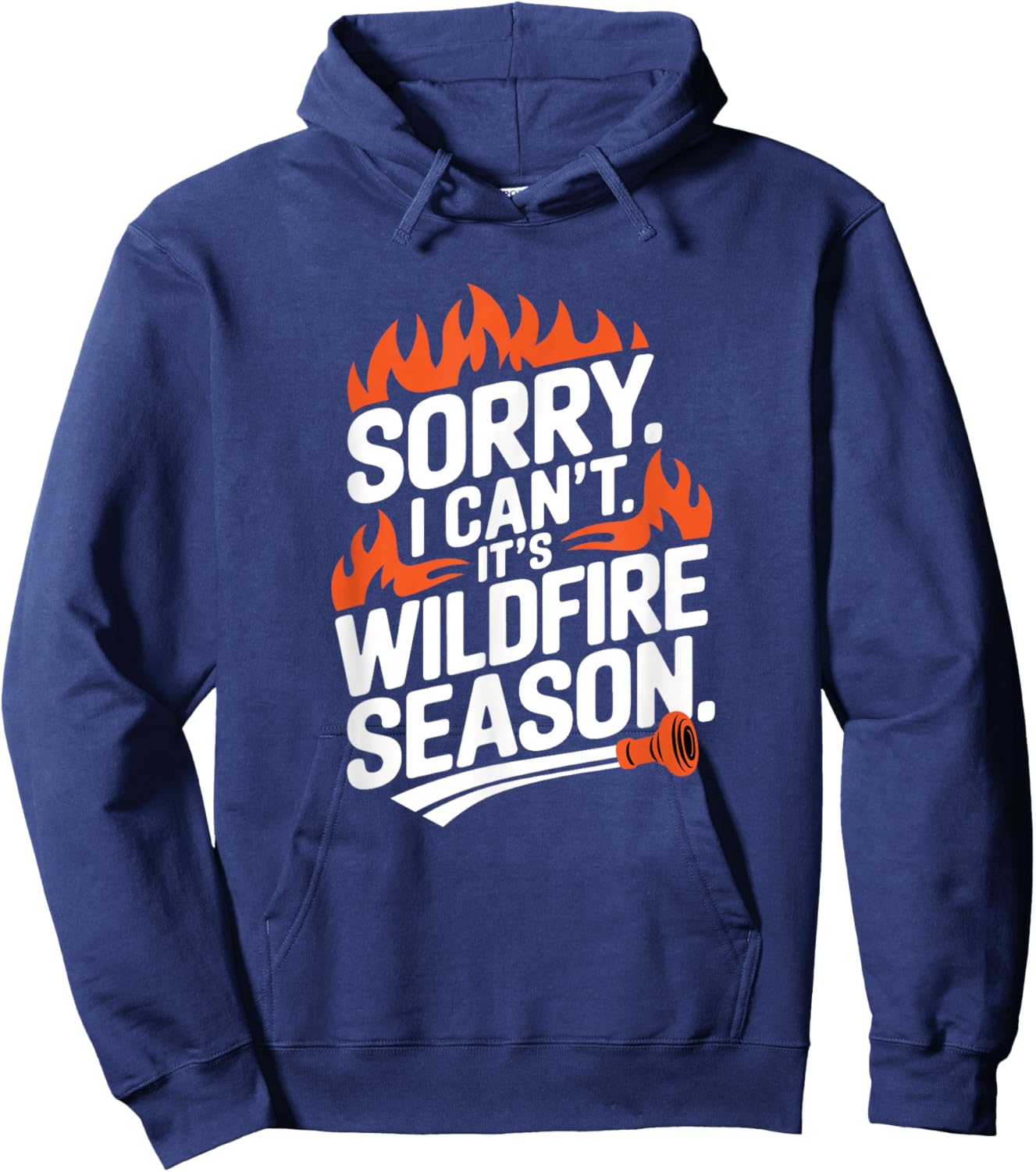 Sorry I Can't It's Wildfire Season, Forrest Firefighter Hoodie - Hoodie | Navy