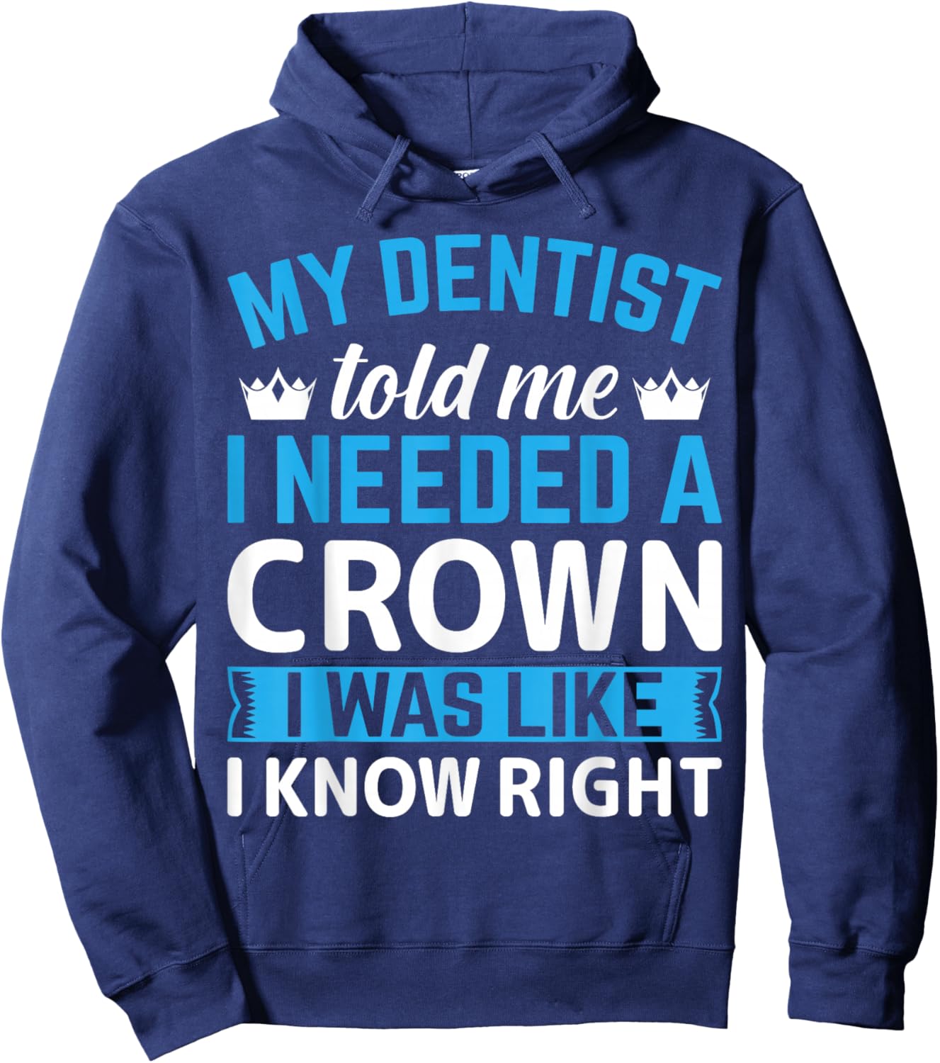 My Dentist Told Me I Needed A Crown I Was Like I Know Right Hoodie - Hoodie | Navy