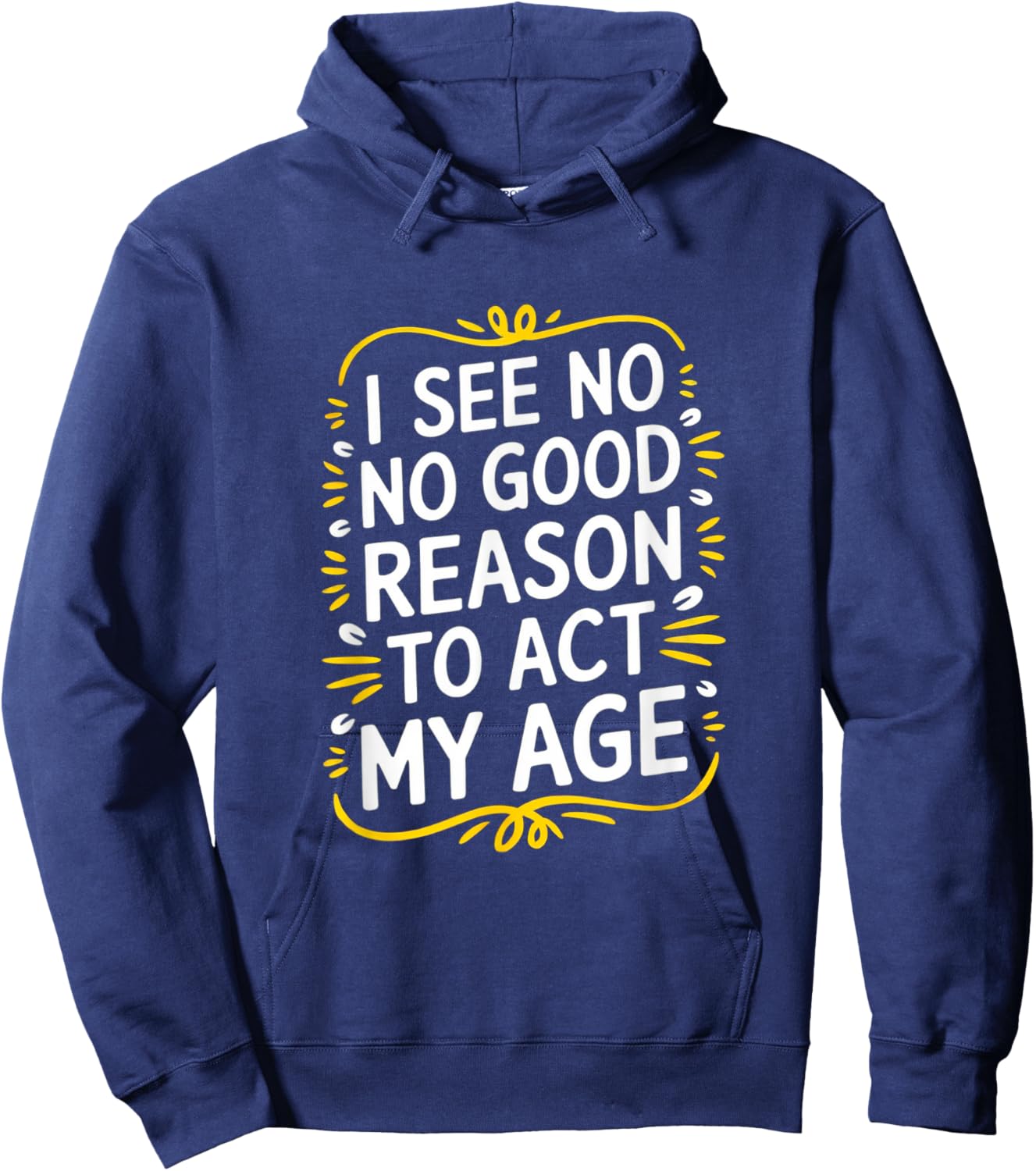 I See No Good Reason To Act My Age - Funny Sarcastic Quote Hoodie - Hoodie | Navy
