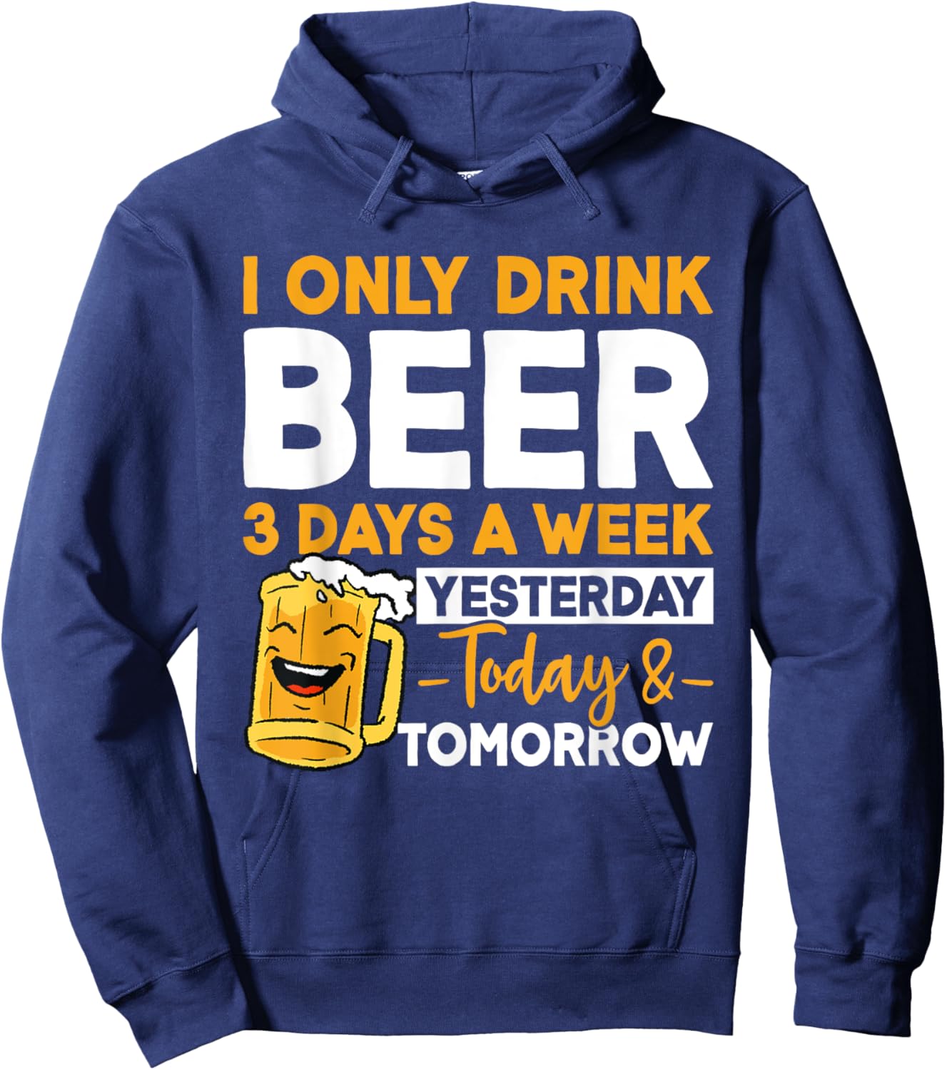 I Only Drink Beer 3 Days A Week Yesterday Today And Tomorrow Hoodie - Hoodie | Navy