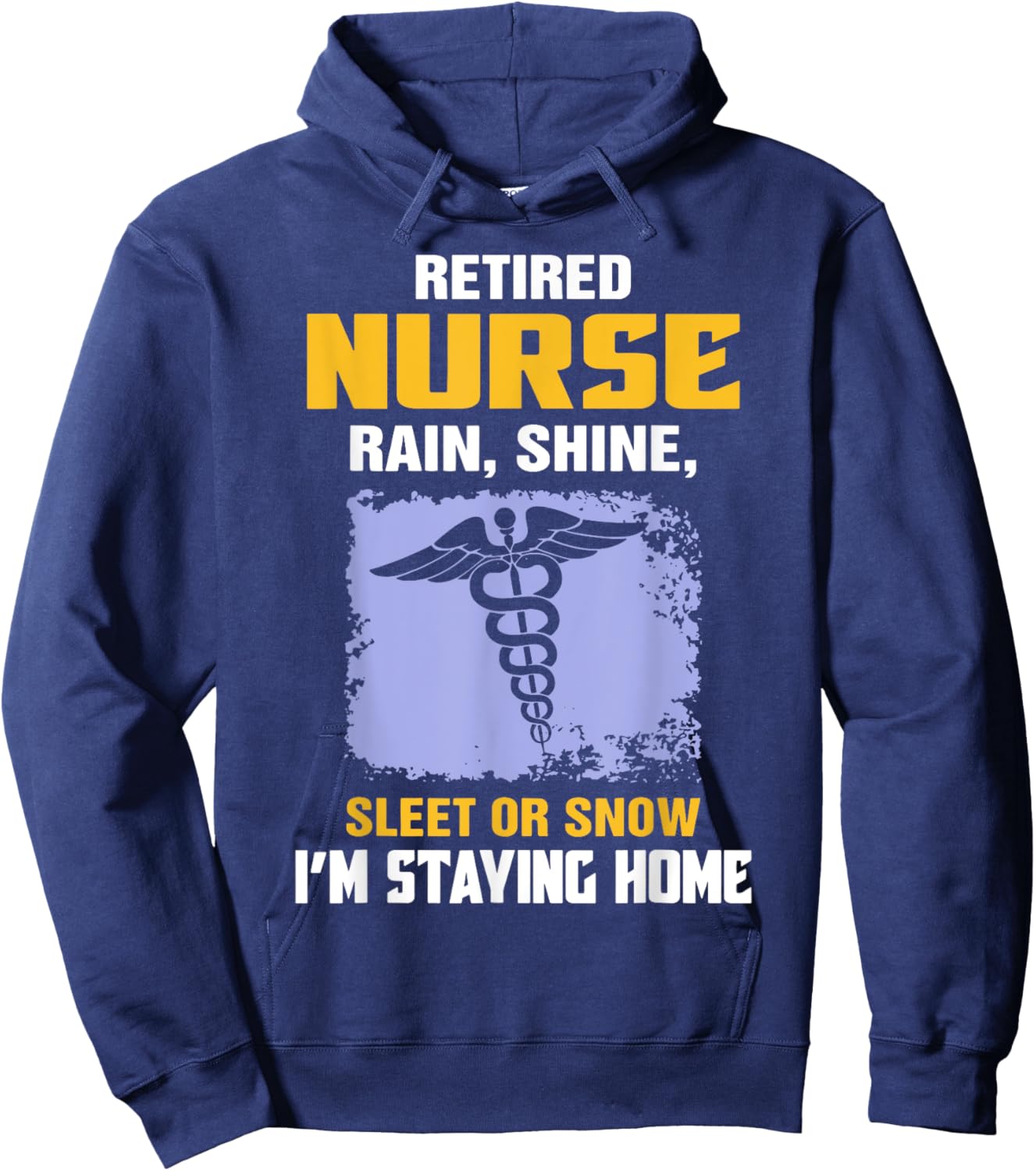 Retired Nurse Rain Shine Sleet Or Snow I'm Staying Home Hoodie - Hoodie | Navy