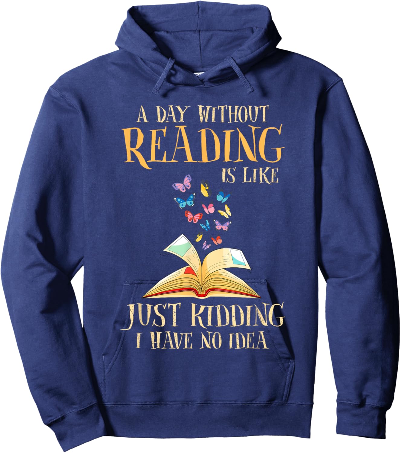 A Day Without Reading Is Like Just Kidding I Have No Idea Hoodie - Hoodie | Navy