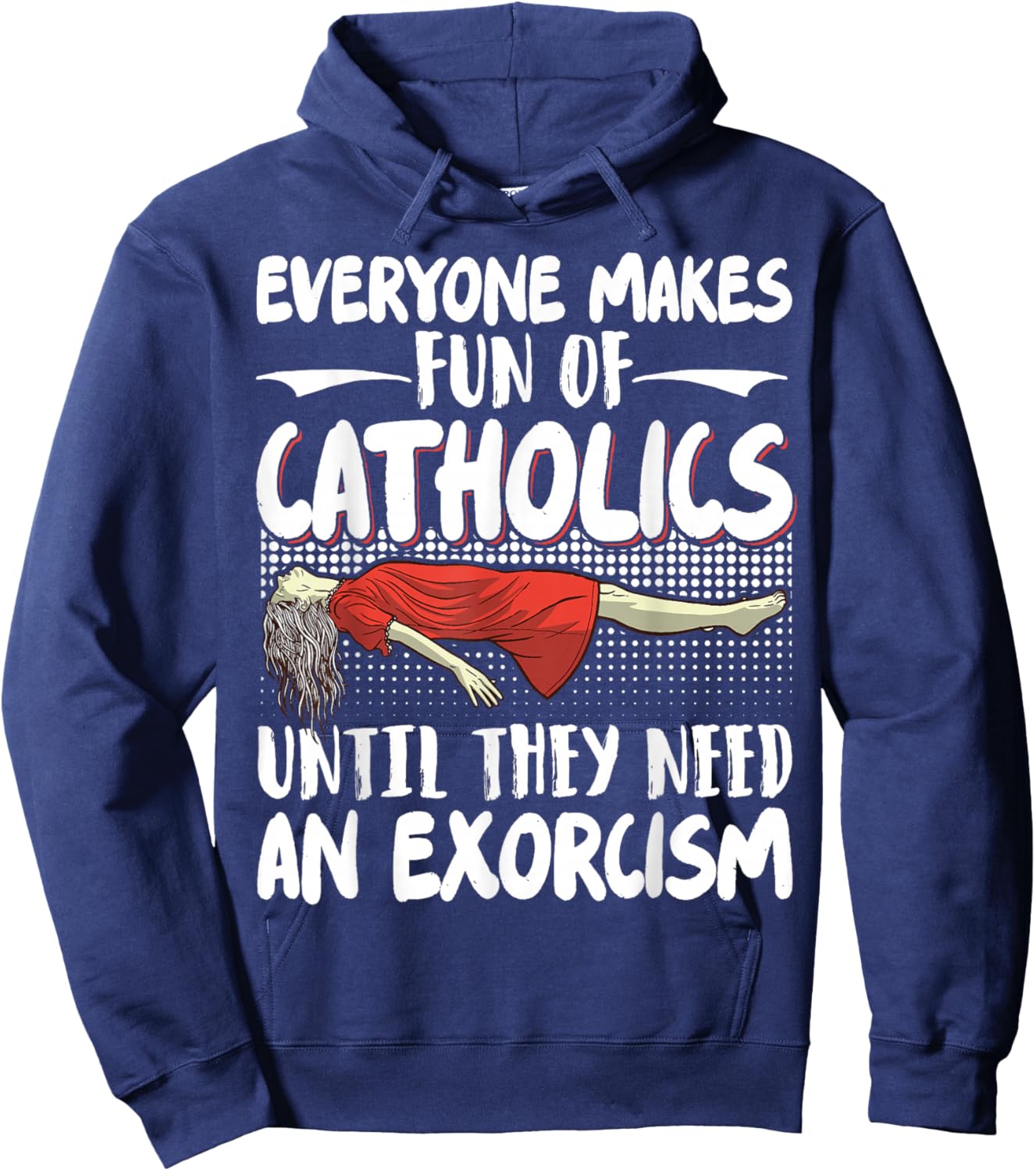 Everyone Makes Fun Of Catholics Until They Need An Exorcism Hoodie - Hoodie | Navy
