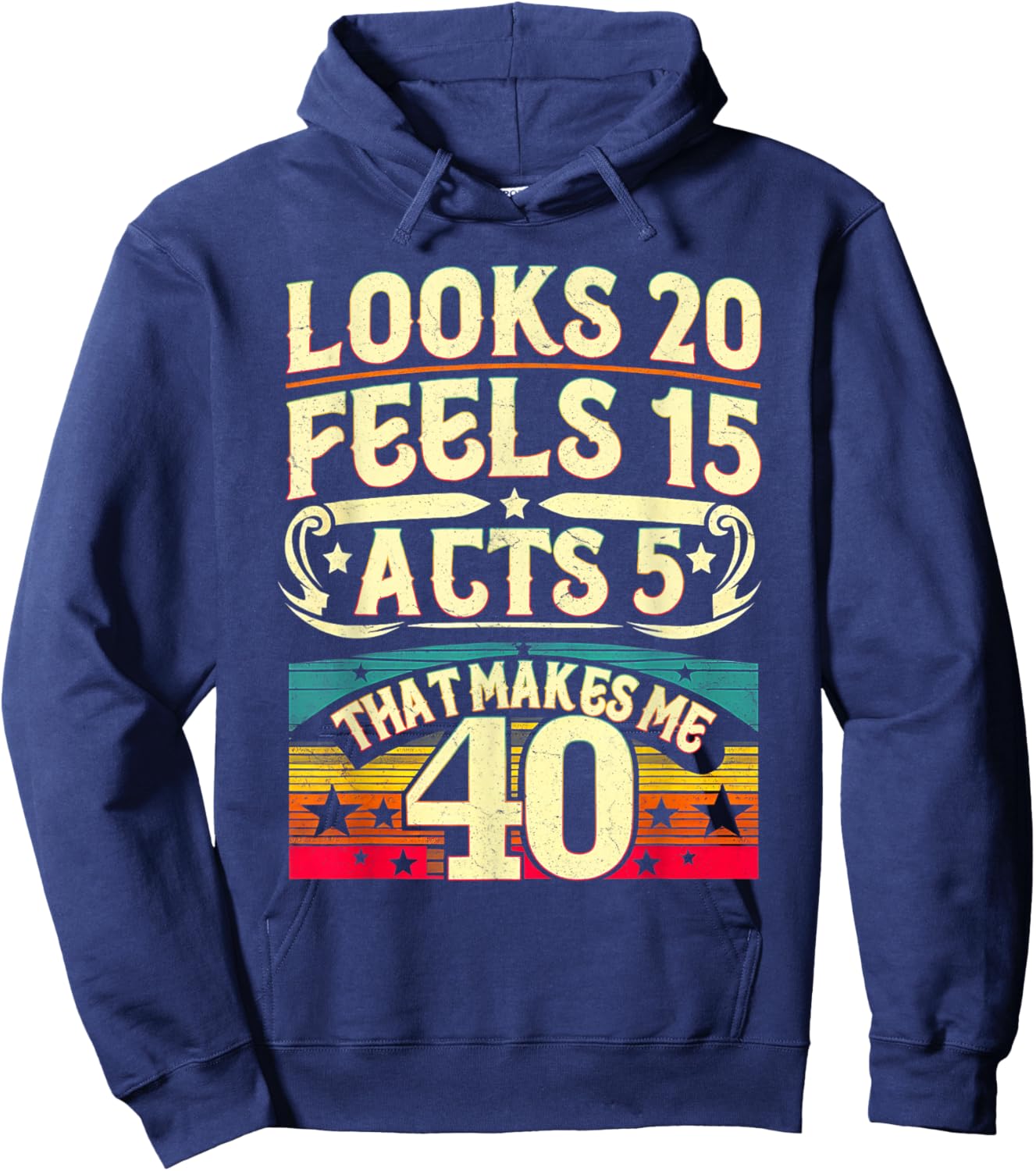 Look 20 Feels 15 Acts 5 Hilarious 40Th Birthday 40 Years Old Hoodie - Hoodie | Navy