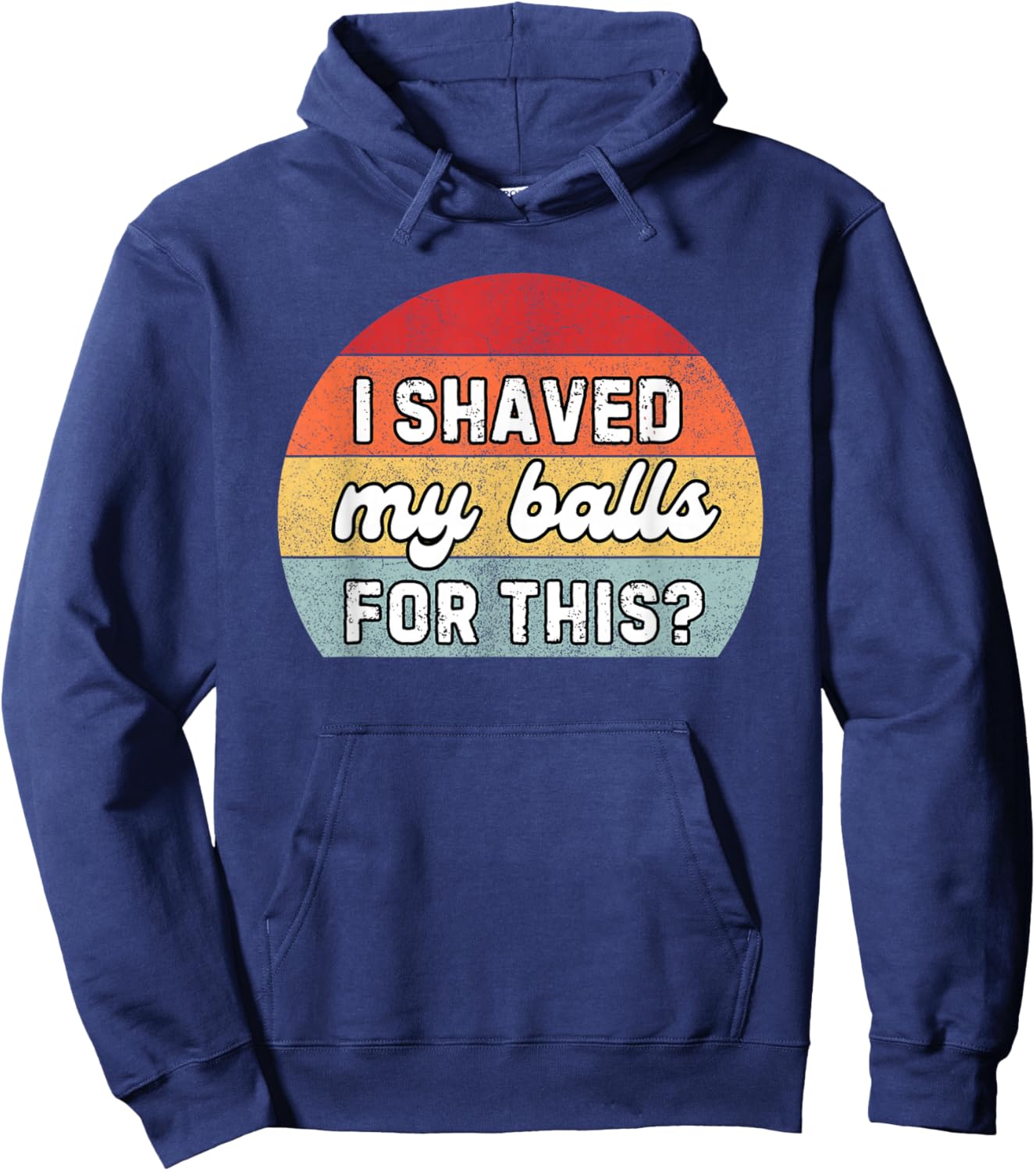 I Shaved My Balls For This Retro Sarcastic Humor Hoodie - Hoodie | Navy
