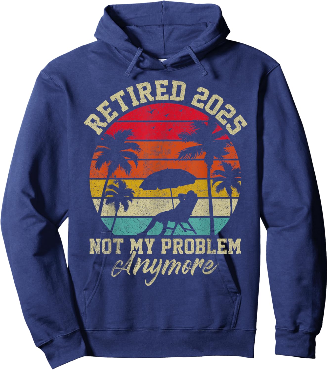 Retired 2025 Not My Problem Anymore Retirement Gifts Hoodie - Hoodie | Navy