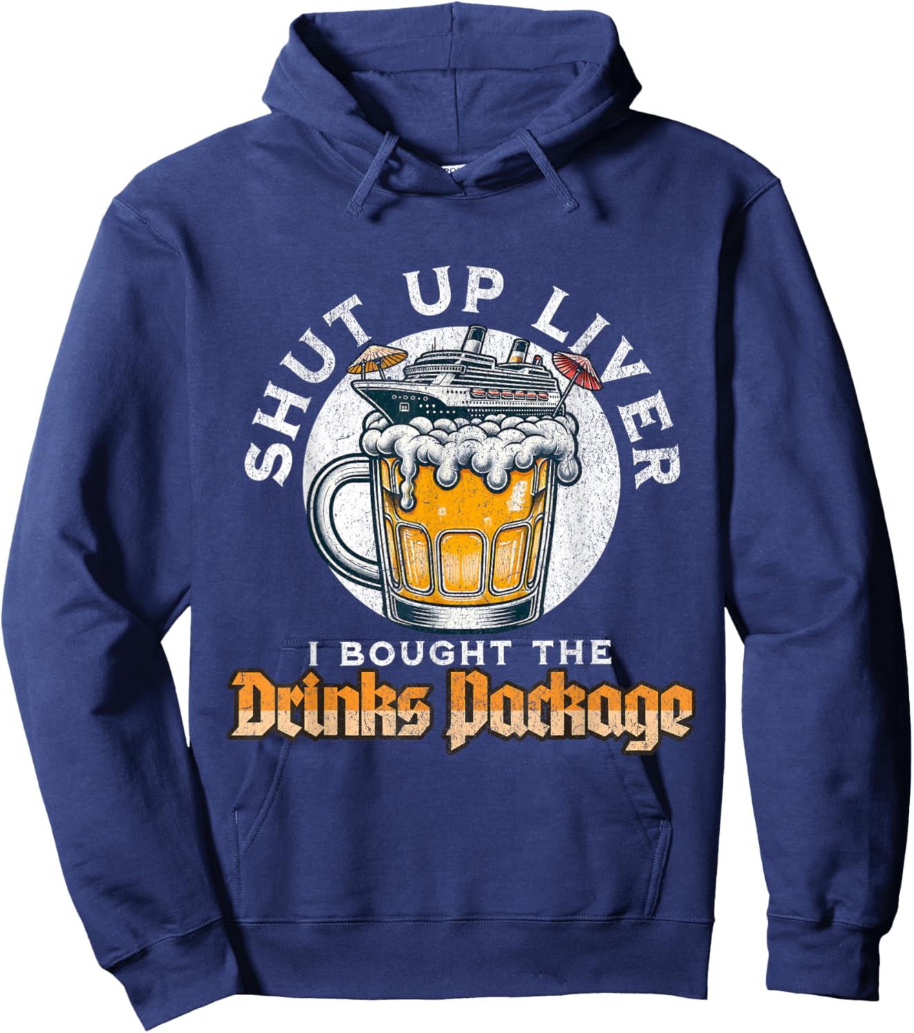 Shut Up Liver I Got The Drinks Package Funny Beer Cruise Hoodie - Hoodie | Navy
