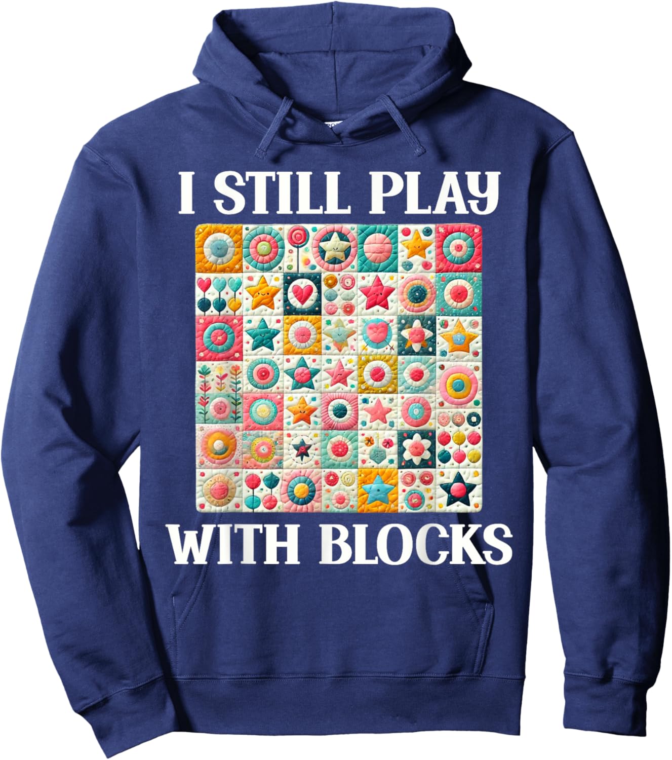 Funny Quilt Quilting Sewing Quilter I Still Play With Blocks Hoodie - Hoodie | Navy