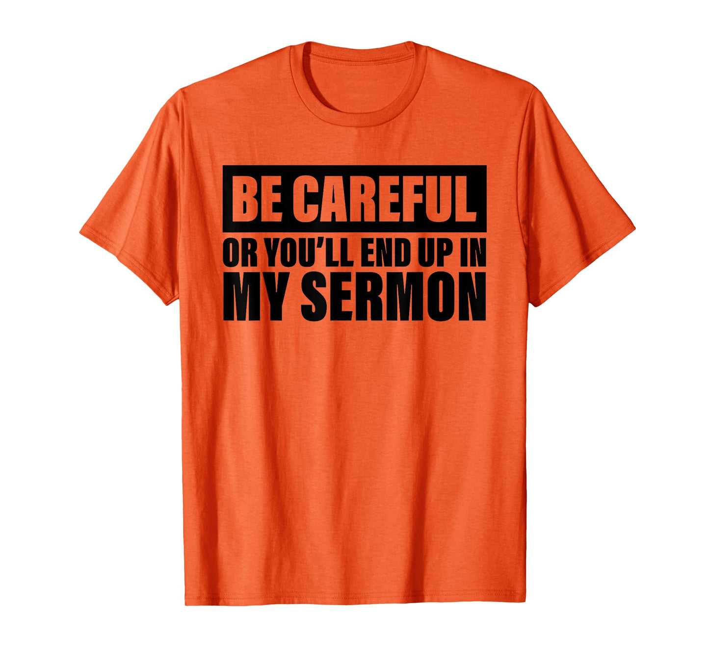 Be Careful Or You'll End Up In My Sermon T-Shirt