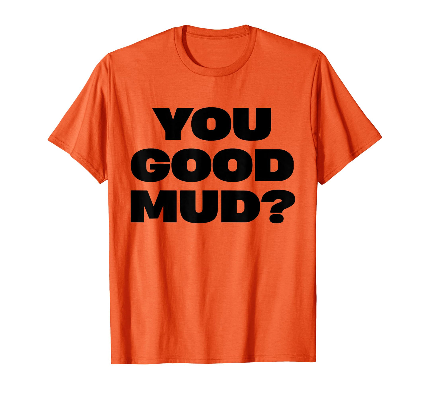 You Good Mud T-Shirt