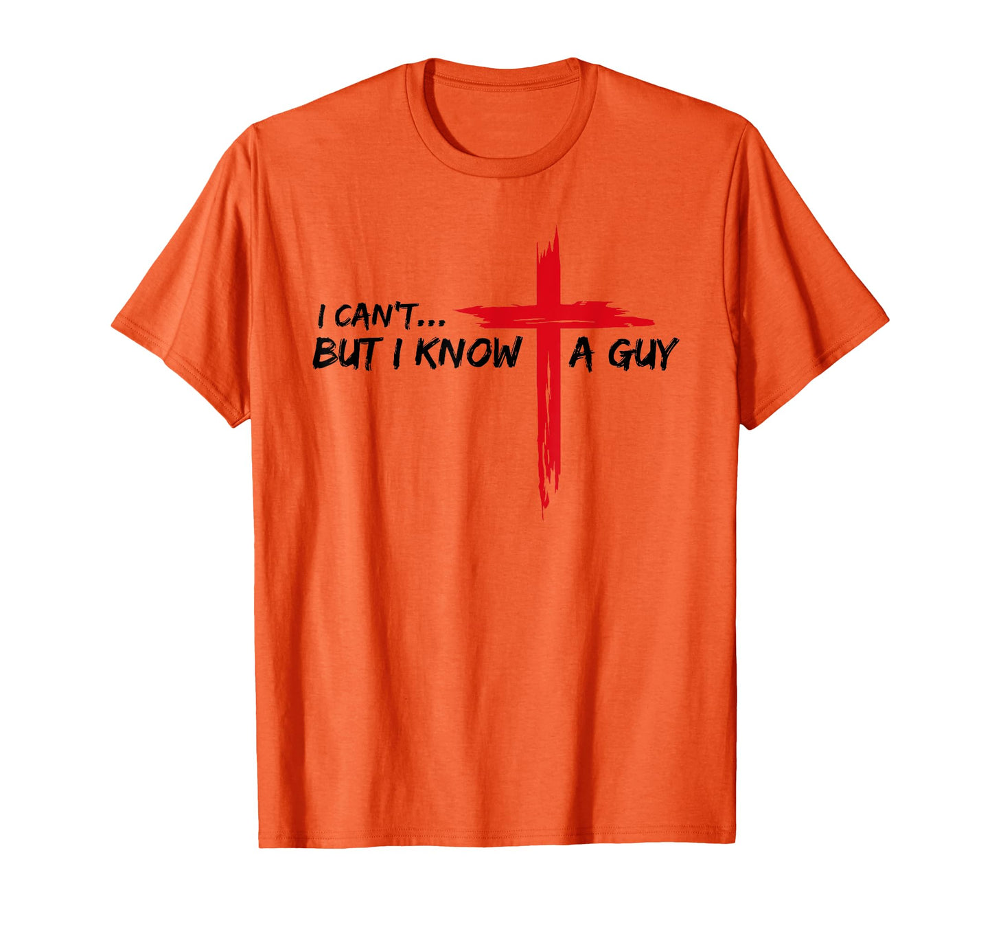 I Can't But I Know A Guy Jesus Cross Funny Christian T-Shirt
