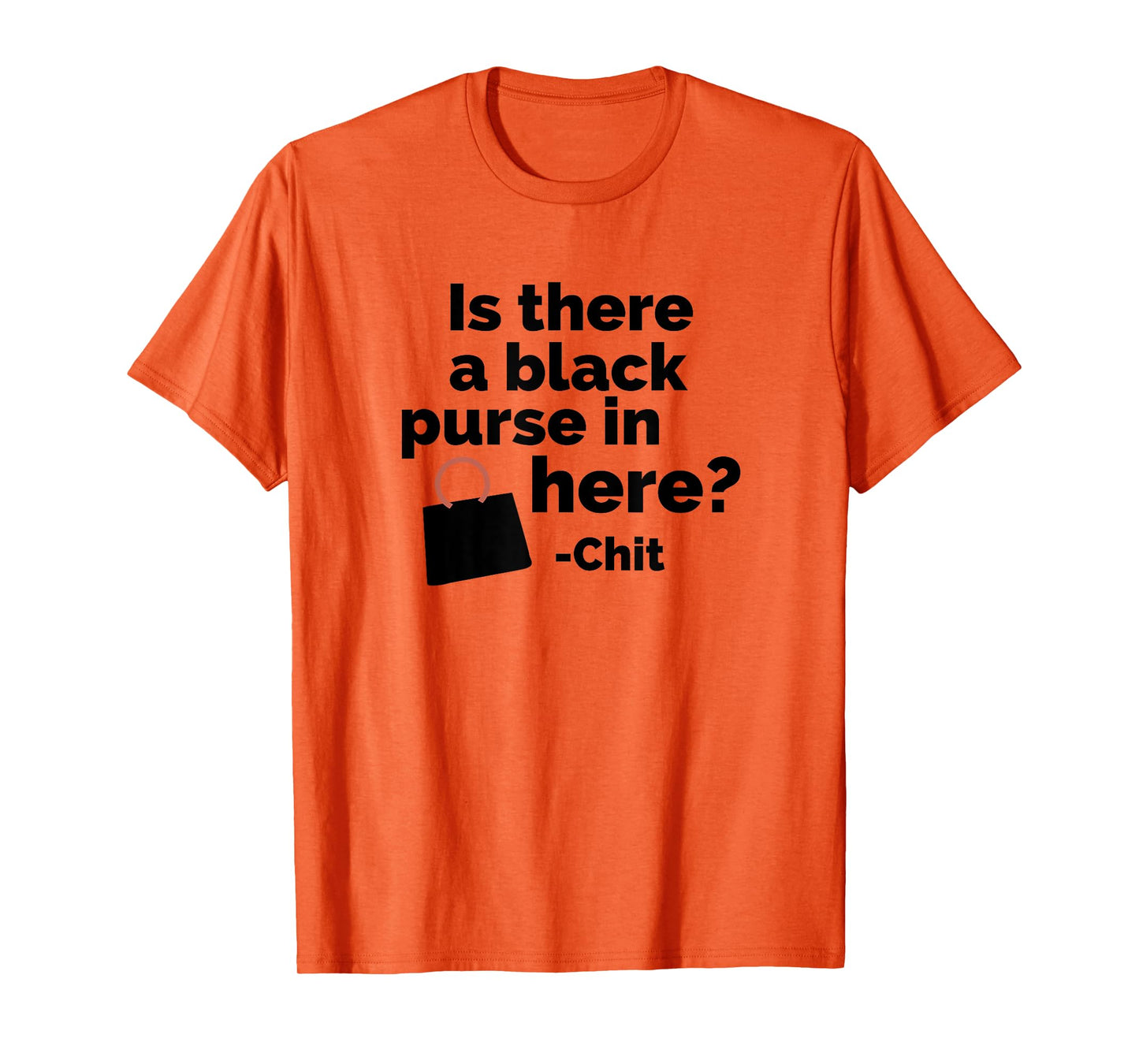Is there a black purse in here? | Funny Chit Quote Design T-Shirt
