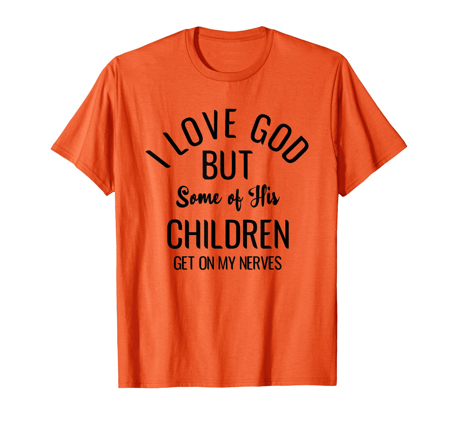 I Love God But Some Of His Children Get On My Nerves T-Shirt