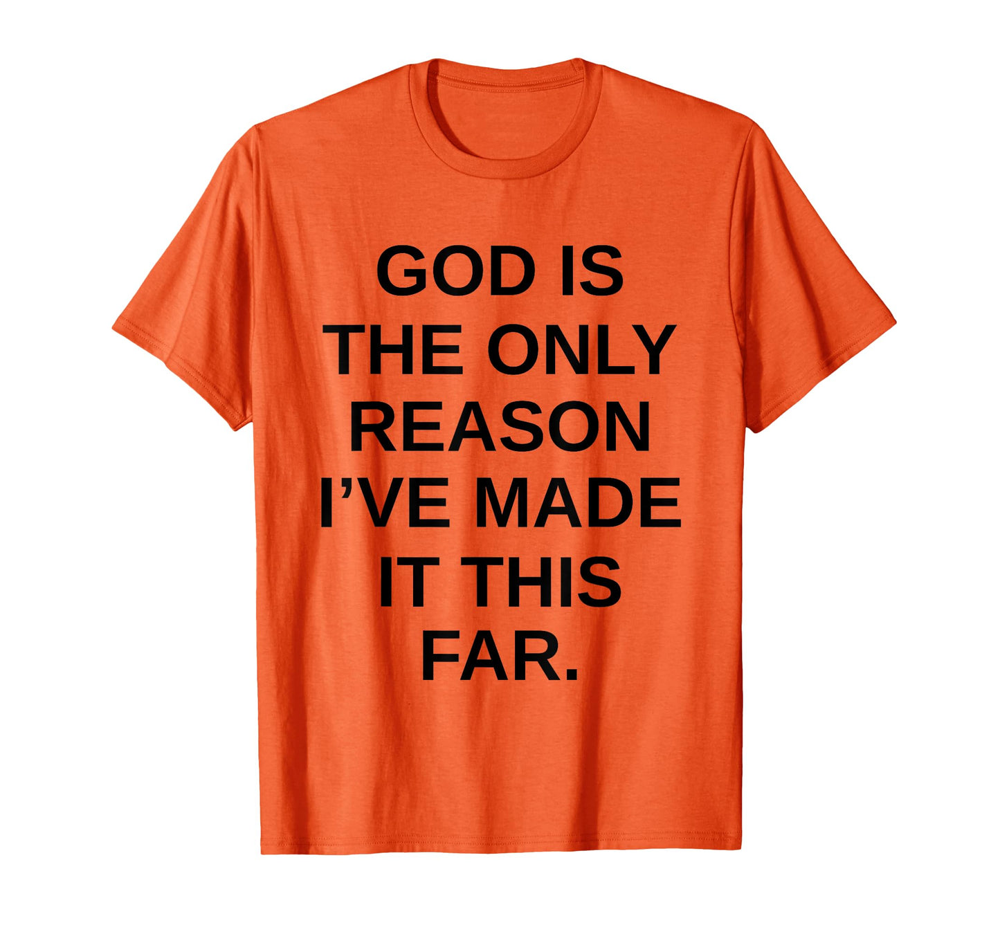 God is The Only Reason I’ve Made It This Far T-Shirt