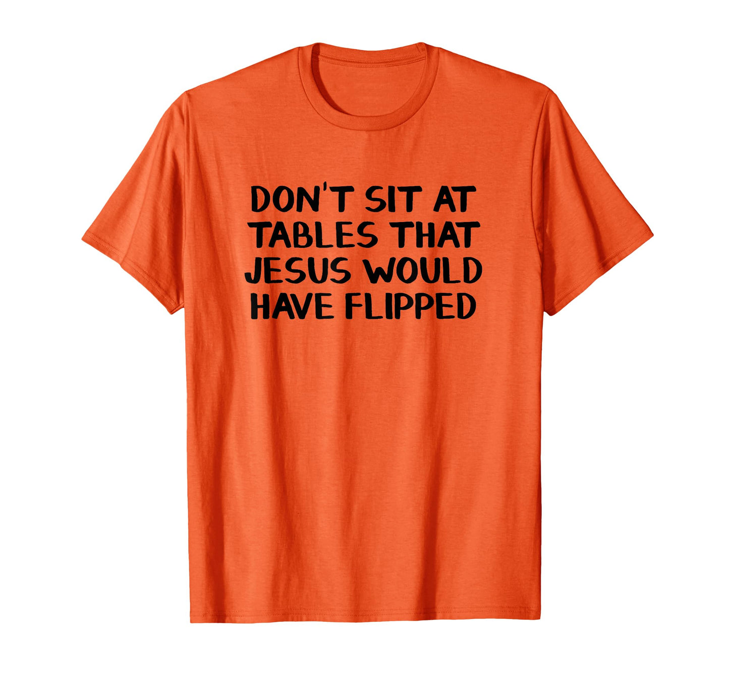 Don’t Sit At Tables That Jesus Would Have Flipped T-Shirt