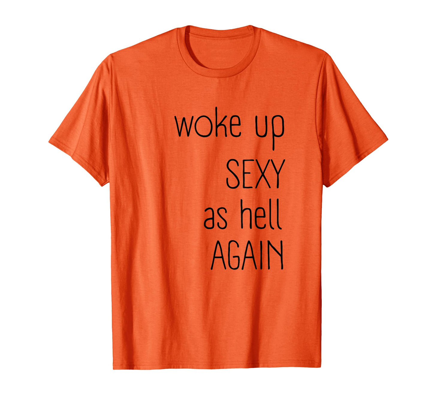 I Woke Up Sexy As Hell Again Shirt Funny Sarcastic Graphic T-Shirt