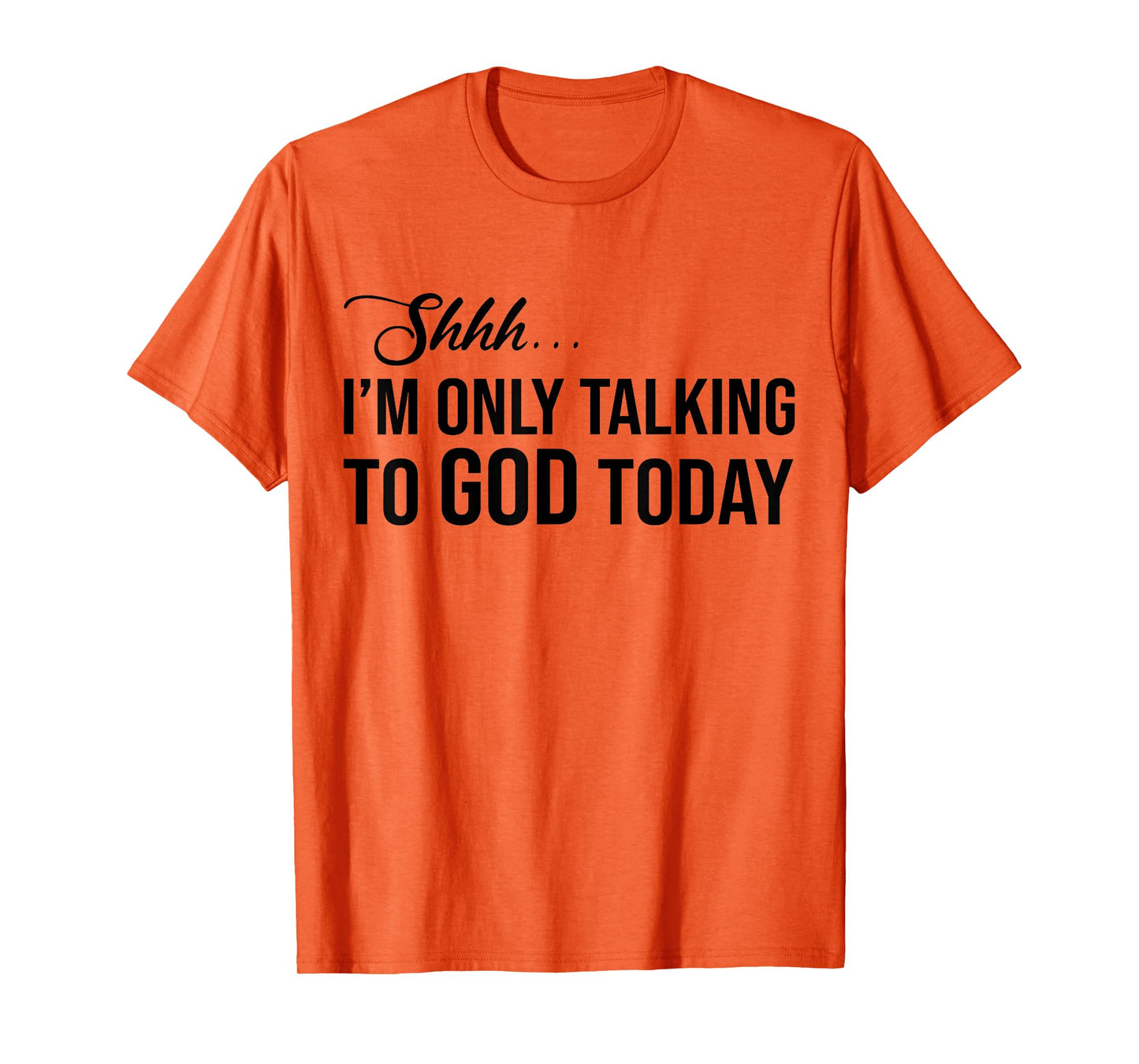 Shhh I'm Only Talking to God Today T-Shirt