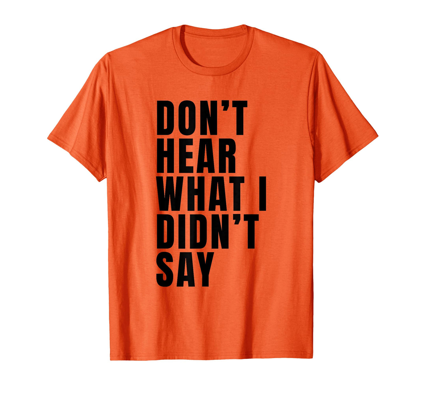 Funny Don’t Hear What I Didn’t Say T-Shirt