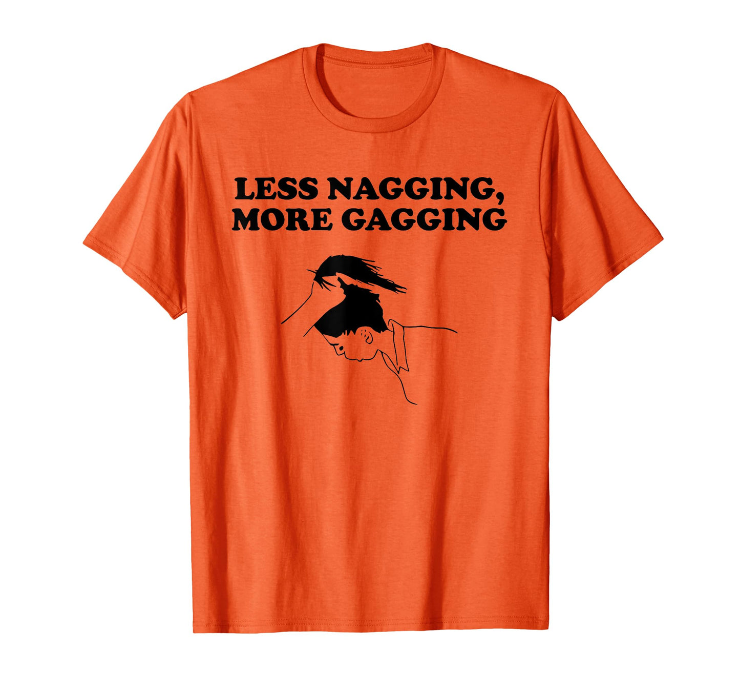 LESS NAGGING, MORE GAGGING funny design T-Shirt