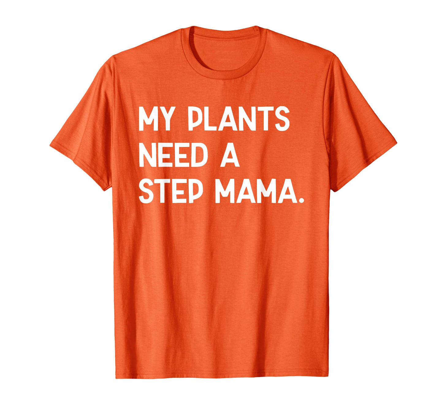 My Plants Need A Step Mama Funny Sayin Quote Plant Lover Men T-Shirt