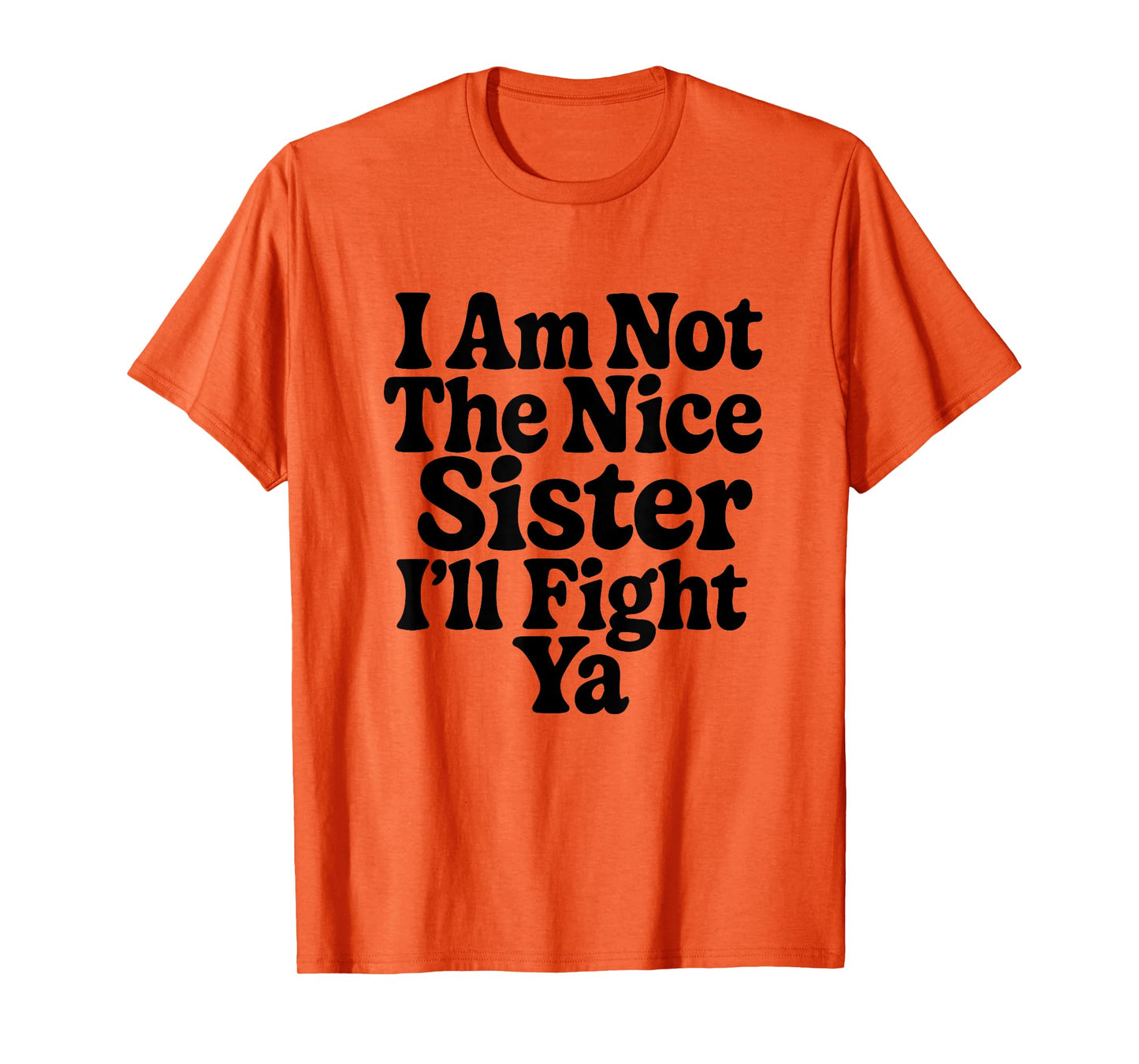 I Am Not The Nice Sister I'll Fight Ya Funny Sarcastic T-Shirt