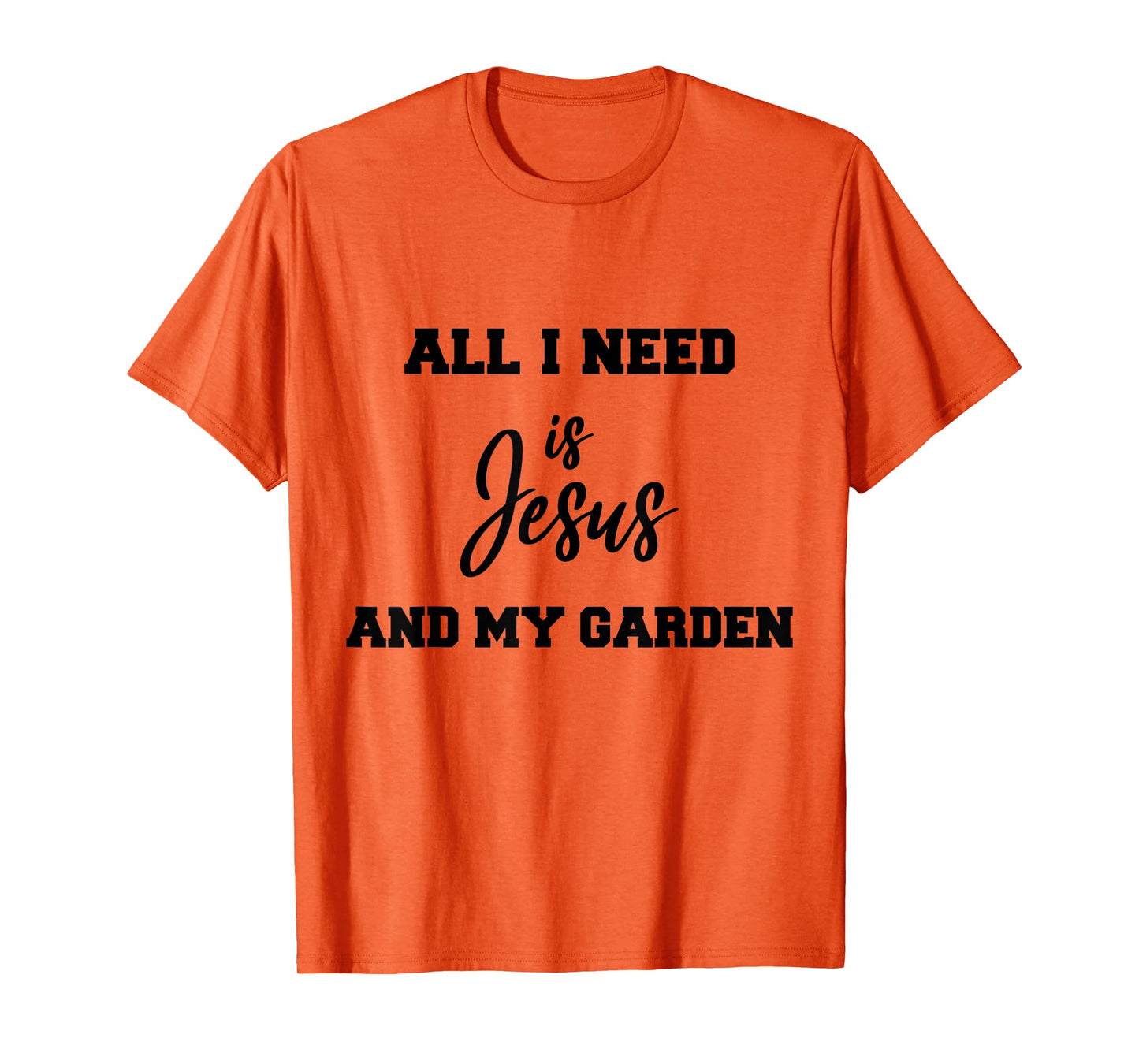 All i need is Jesus and my Garden T-Shirt