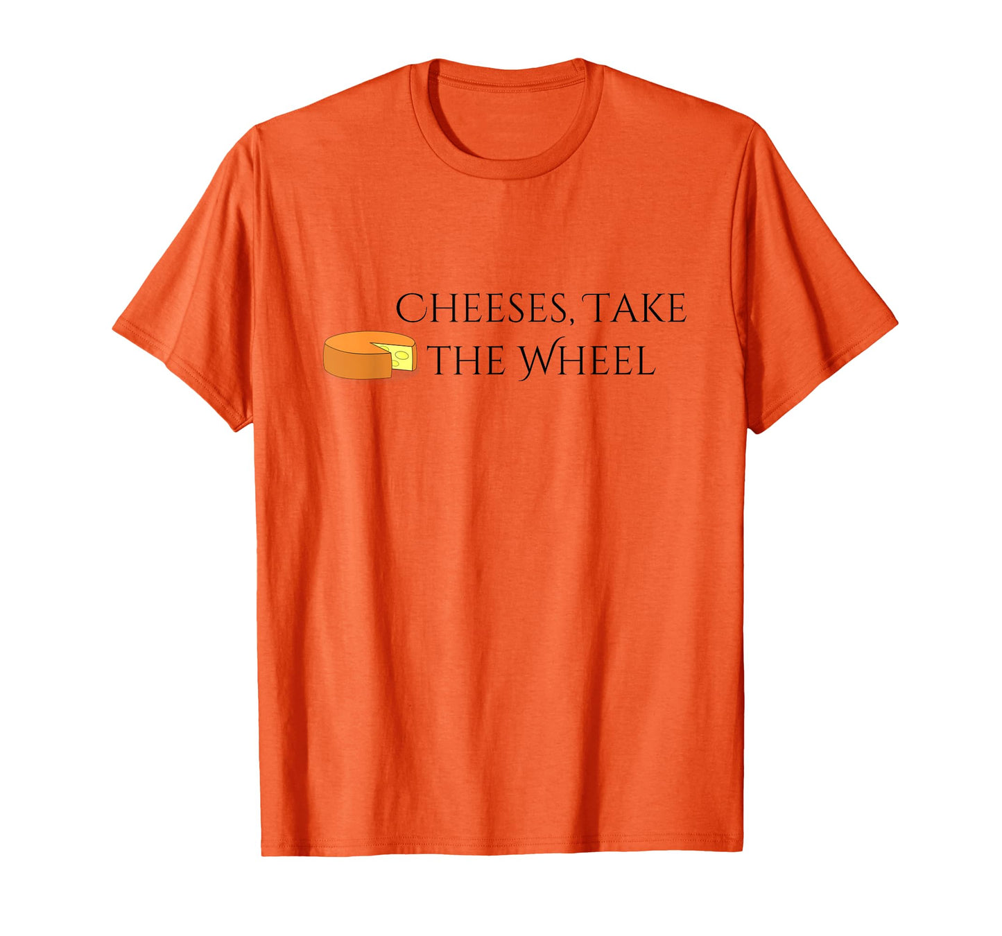 Cheeses Take the Wheel Funny Graphic T-shirt T-Shirt