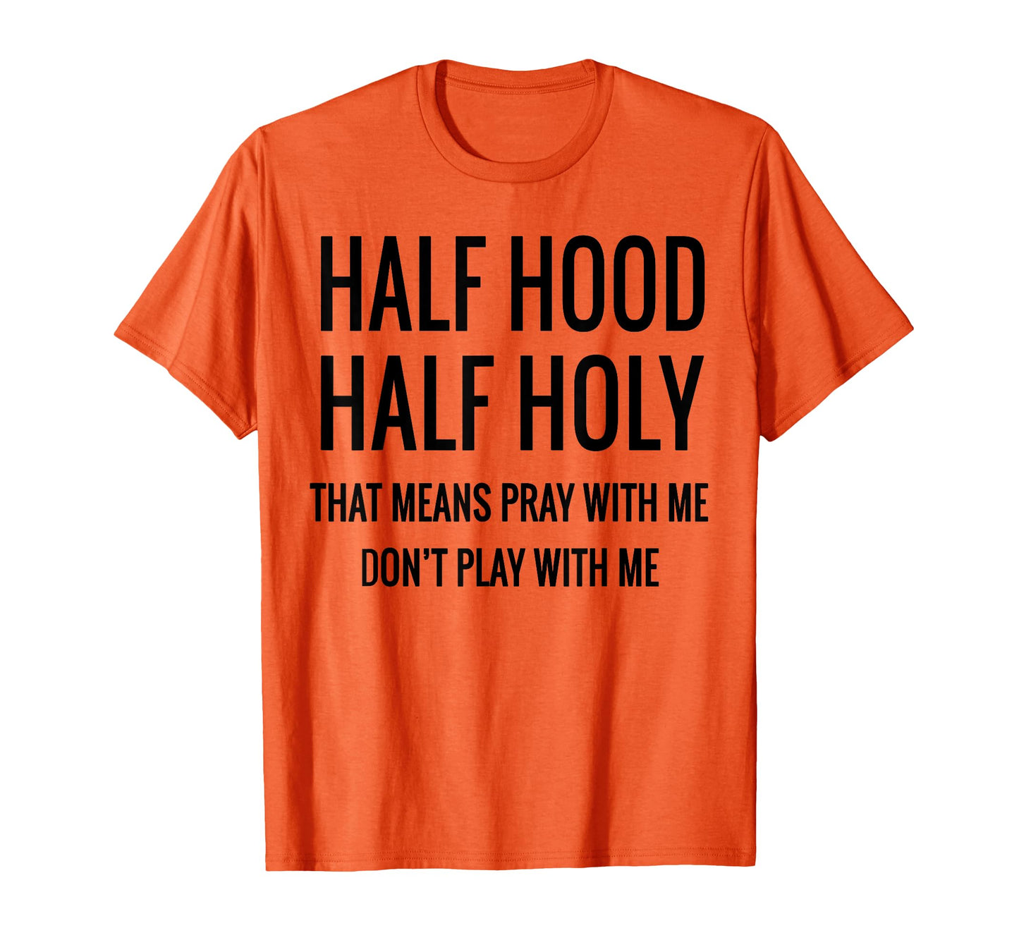 Half Hood Half Holy That Means Pray With Me T-Shirt