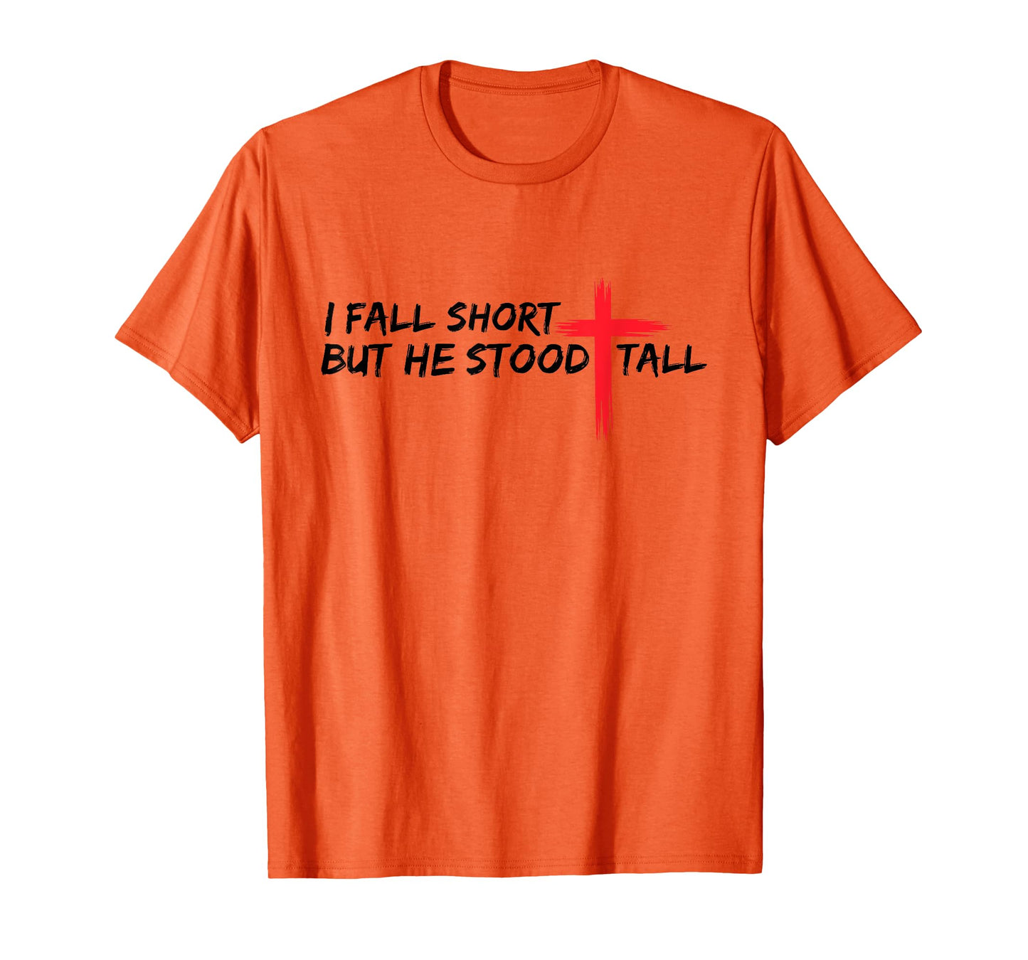 I Fall Short But He Stood Tall Christian Jesus Bible Faith T-Shirt