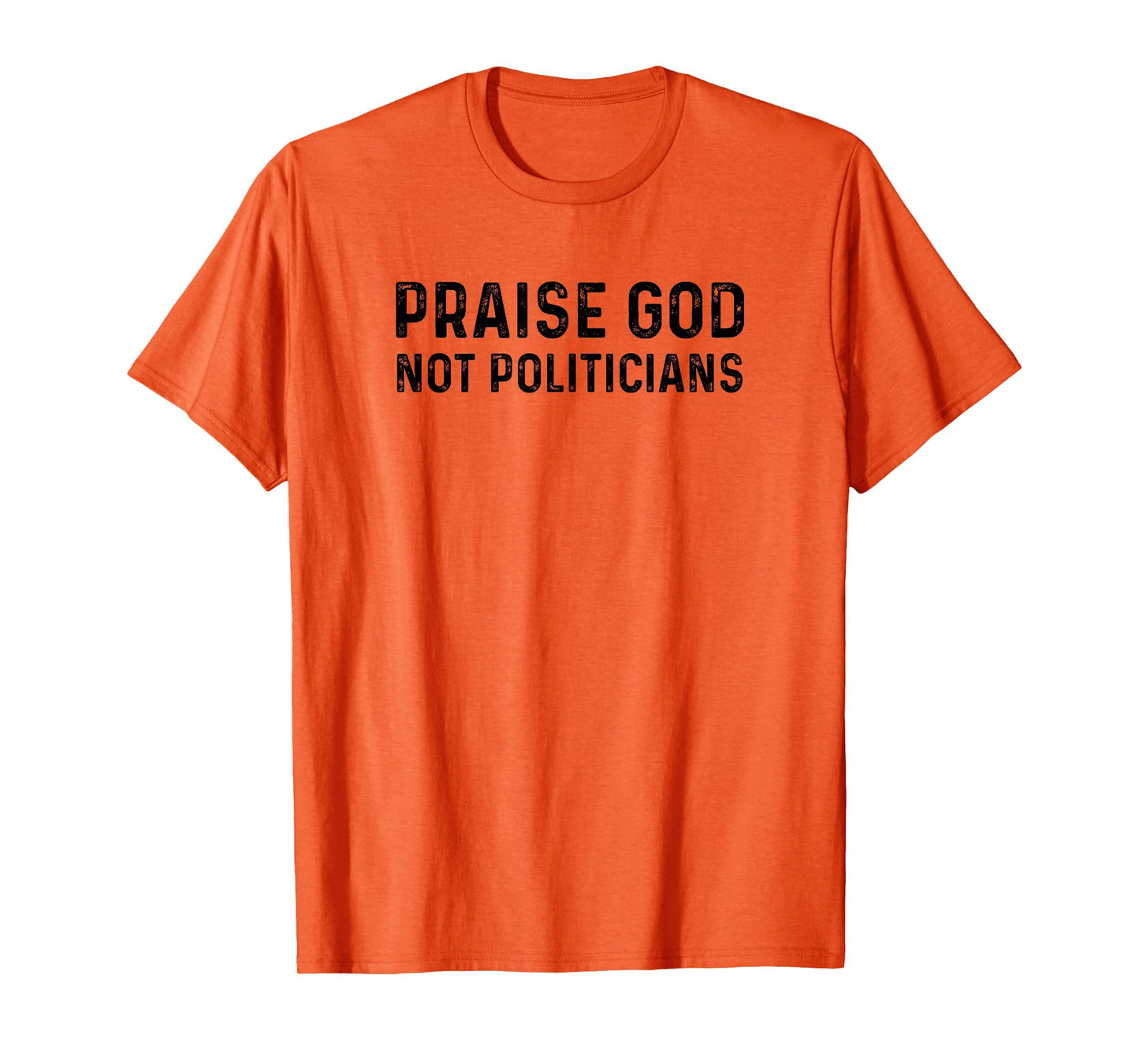Praise God Not Politicians - Christian Faith Gift T-Shirt
