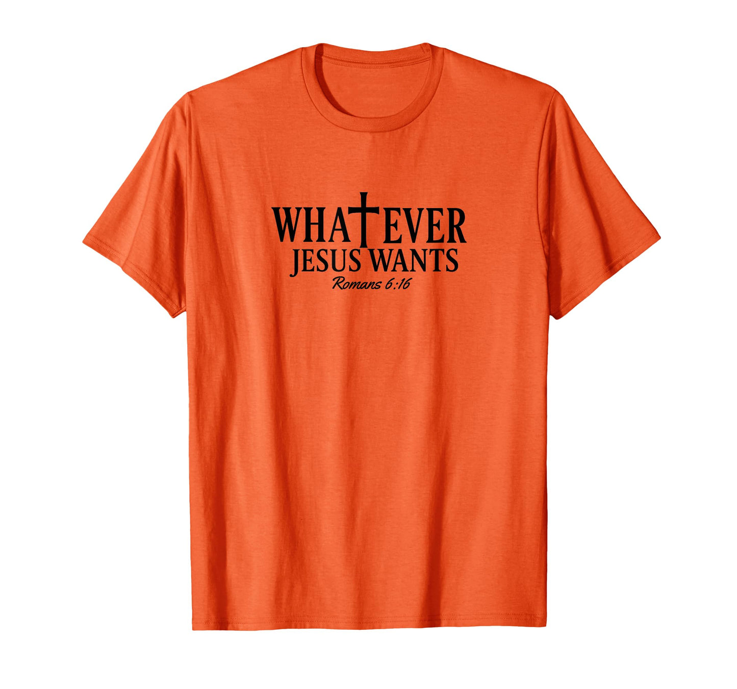 Whatever Jesus Wants Romans 6:16 T-Shirt