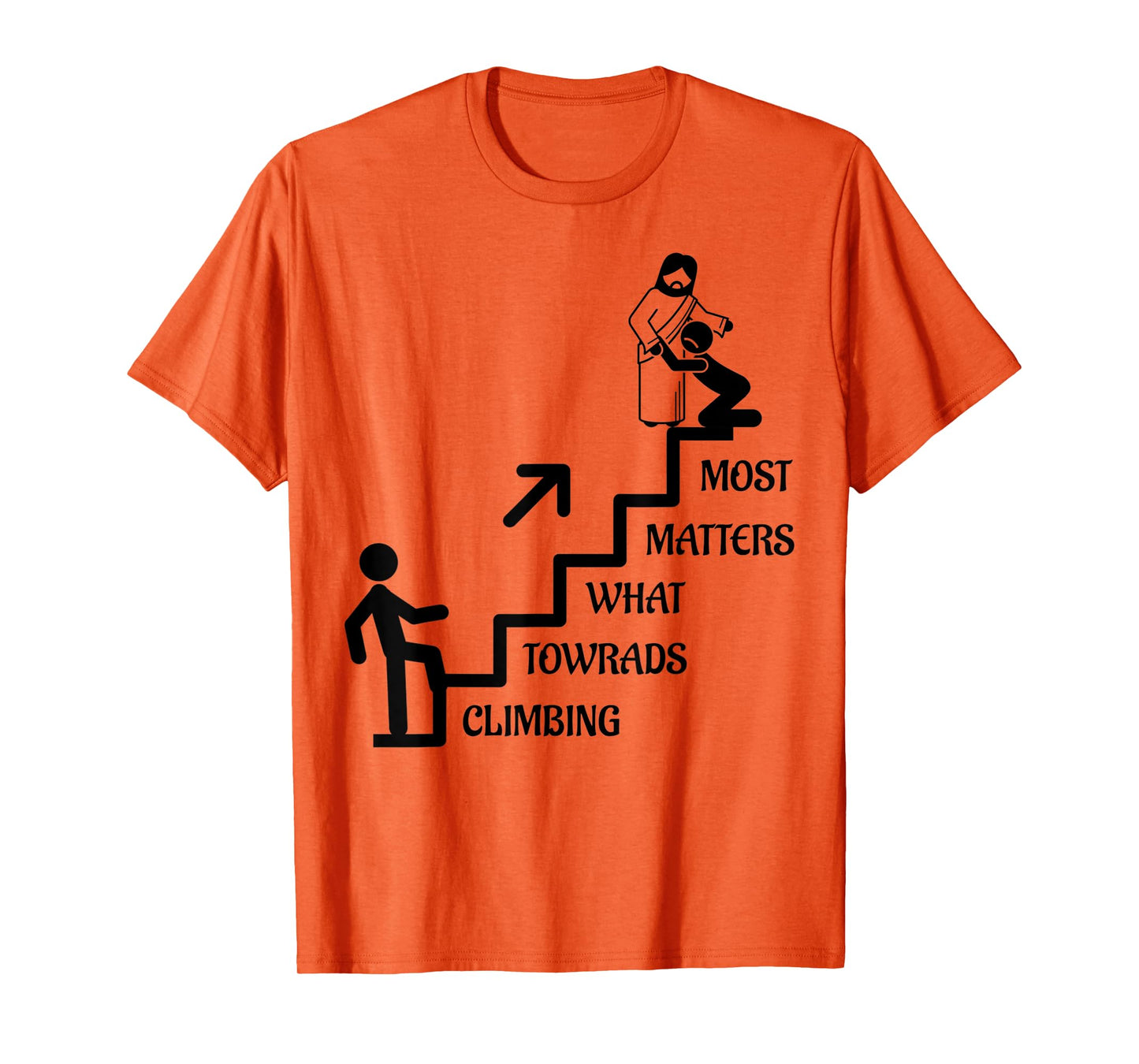 Funny Climbing Towards What Matters Most, Jesus Christ Gift T-Shirt