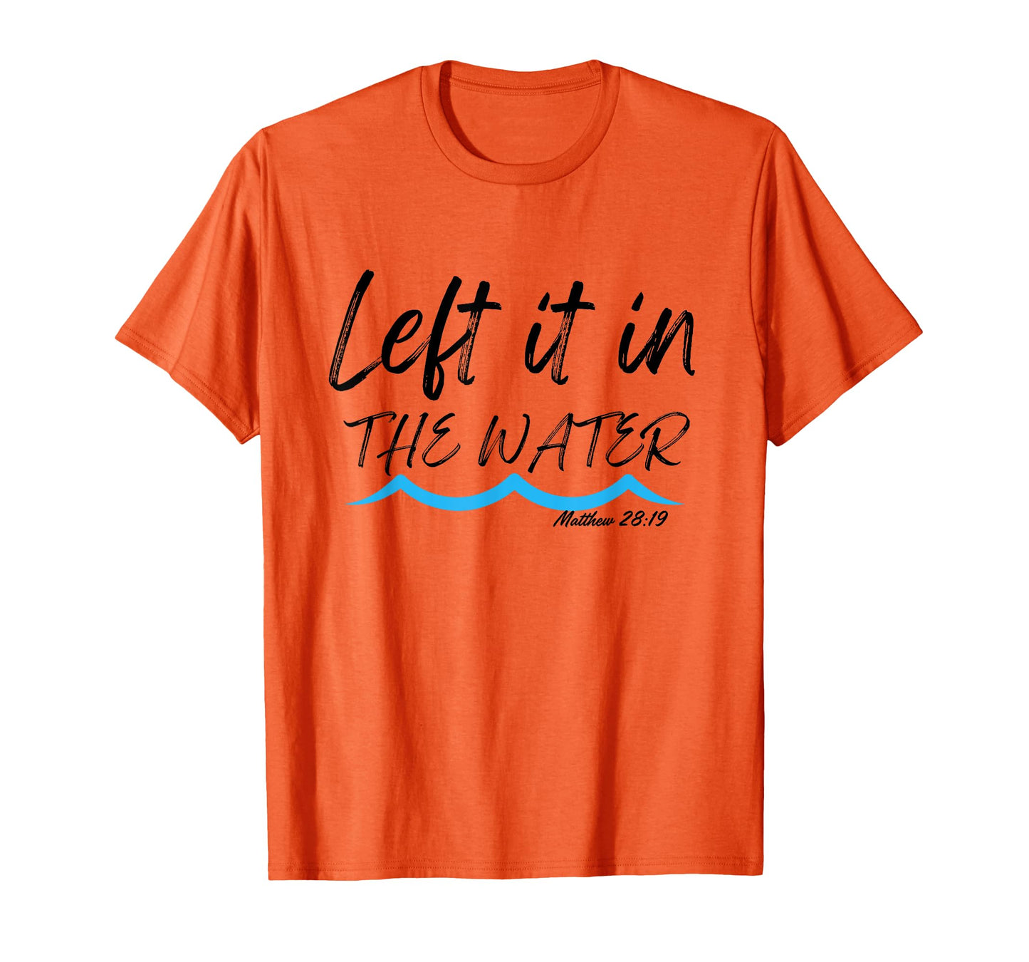 Left It In The Water Baptism water splash Black lettering T-Shirt