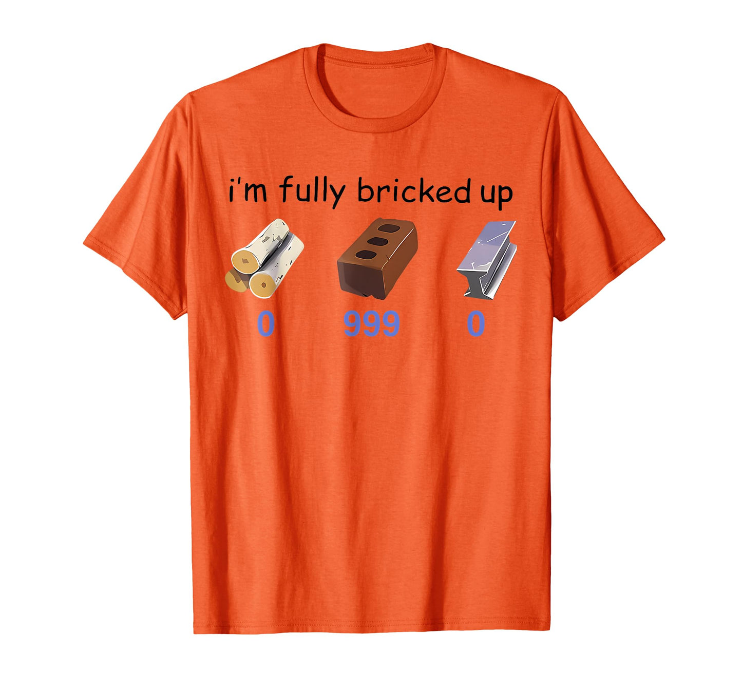 I'm Fully Bricked Up 0 999 0 Funny Saying Quote Men Women T-Shirt