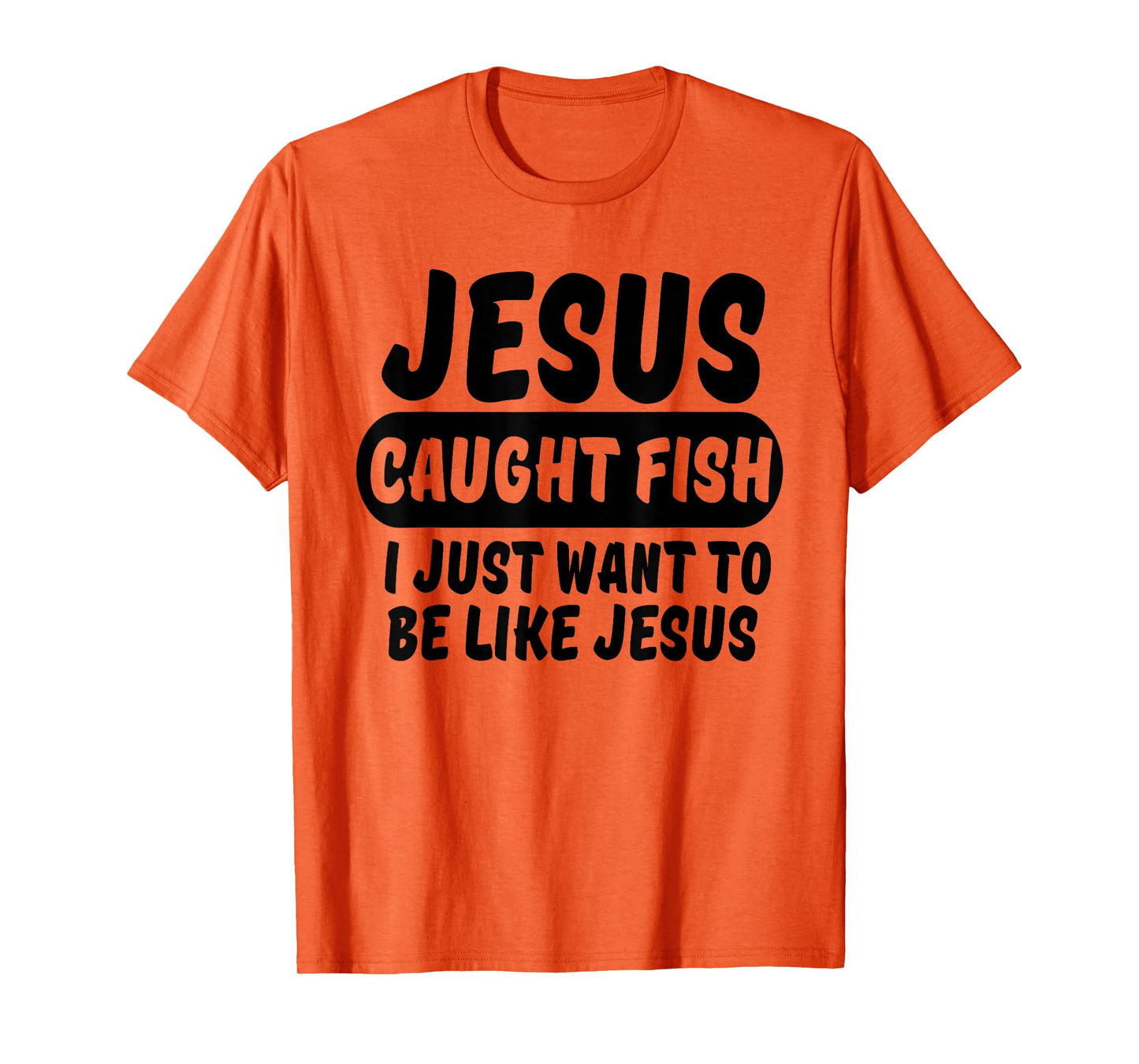 Jesus Caught Fish I Want To Be Like Jesus Funny Christian T-Shirt