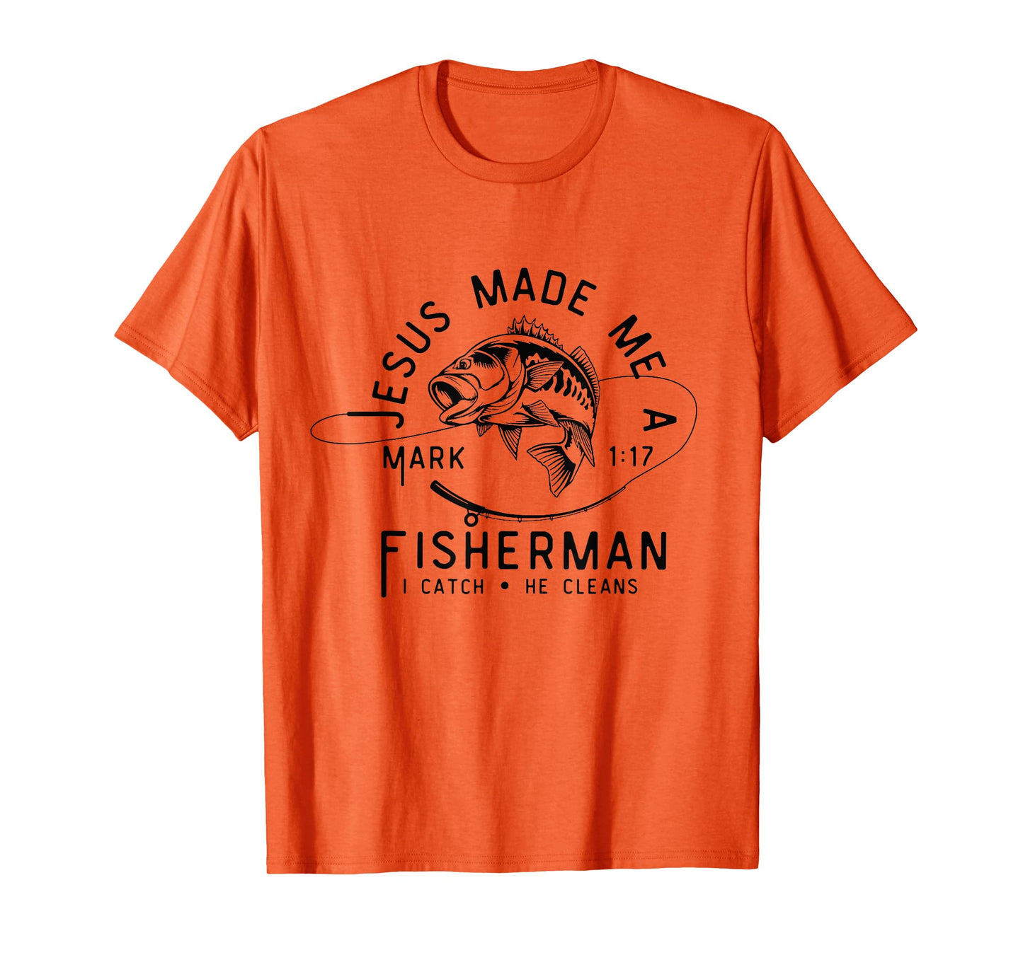 Jesus Made Me A Fisherman I Catch He Cleans Mark 1:17 T-Shirt