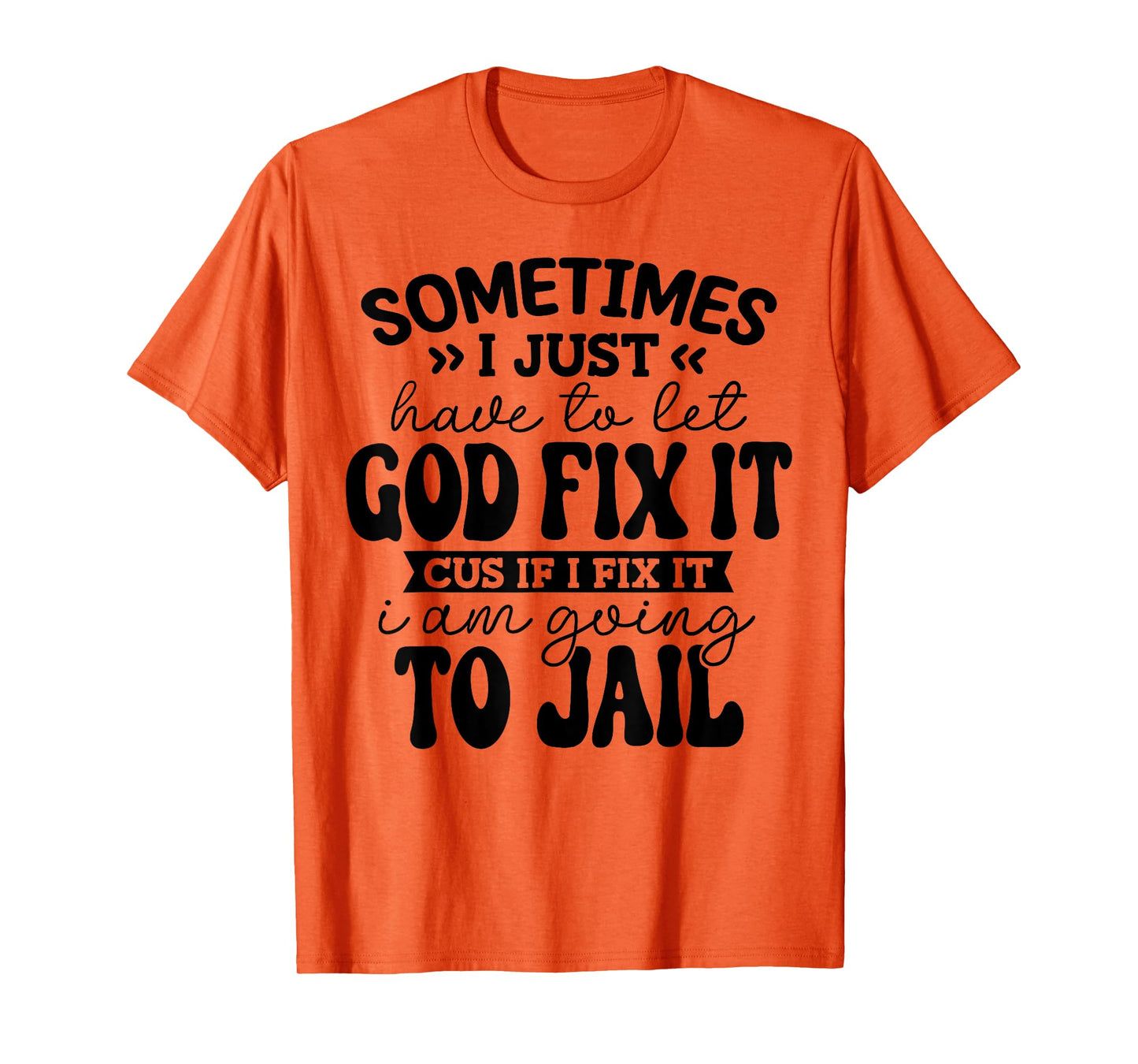 sometimes i just have to let god fix it funny T-Shirt