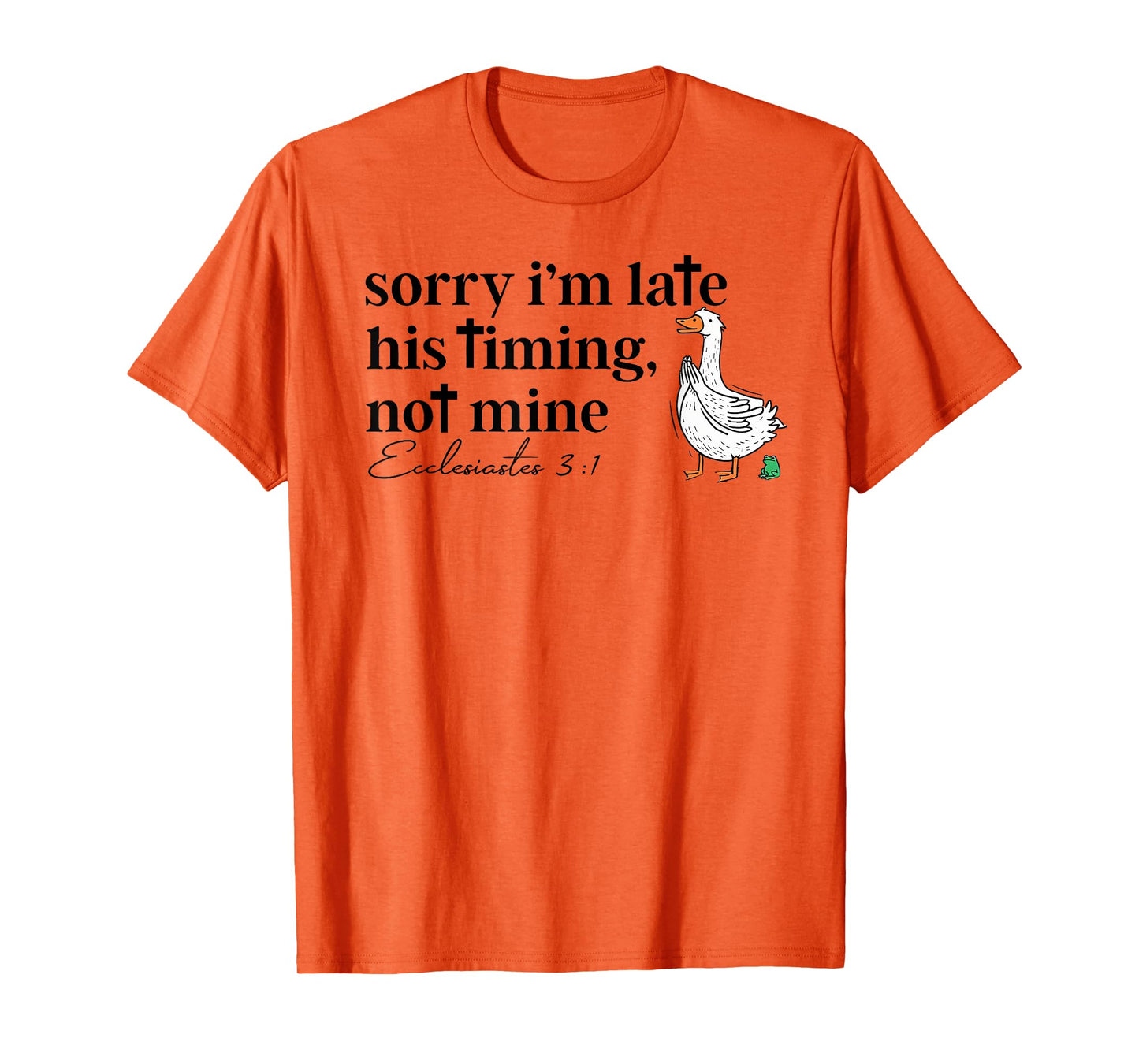 Sorry I'm Late his Timing not Mine, Funny Christian Goose T-Shirt
